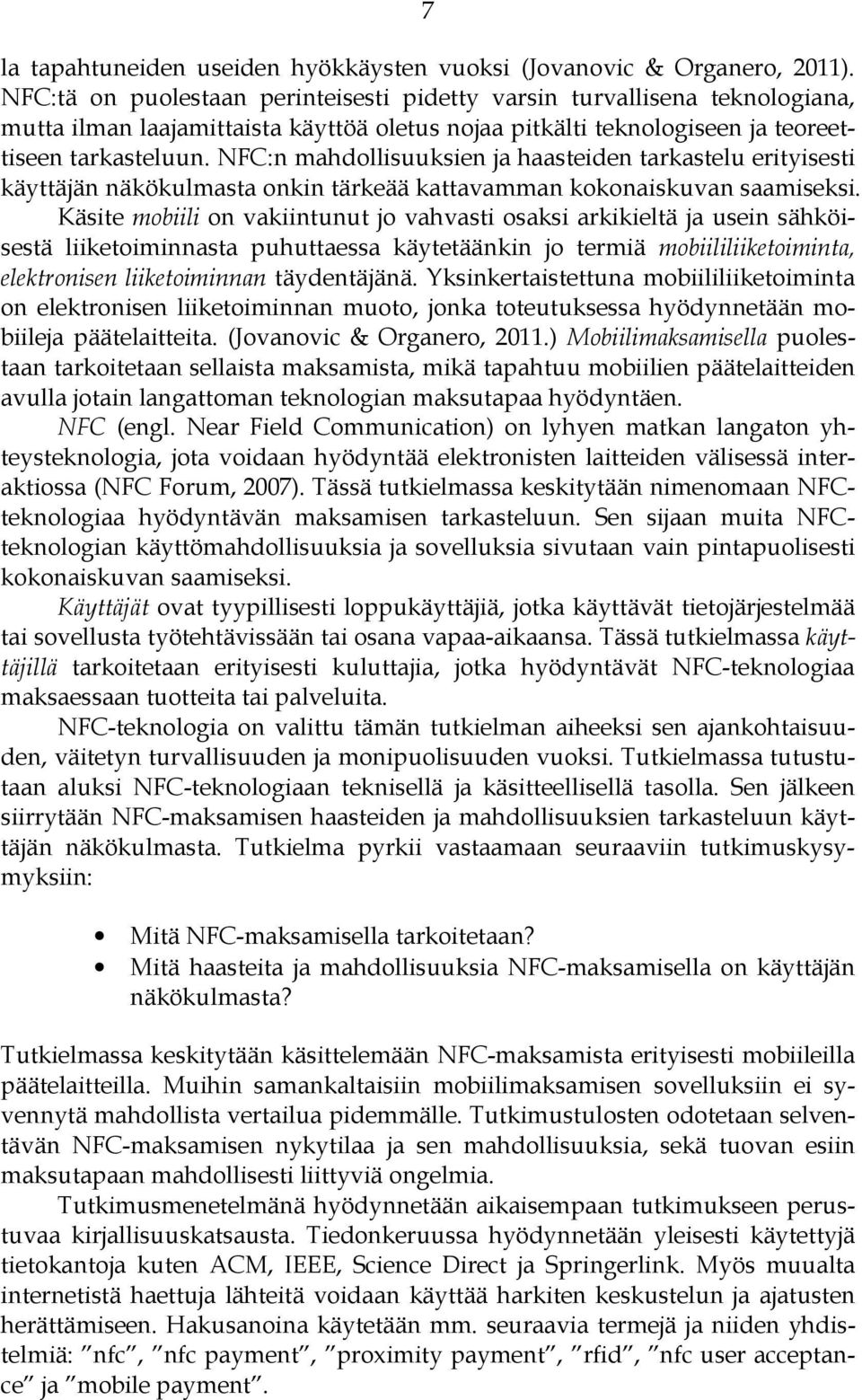 NFC:n mahdollisuuksien ja haasteiden tarkastelu erityisesti käyttäjän näkökulmasta onkin tärkeää kattavamman kokonaiskuvan saamiseksi.