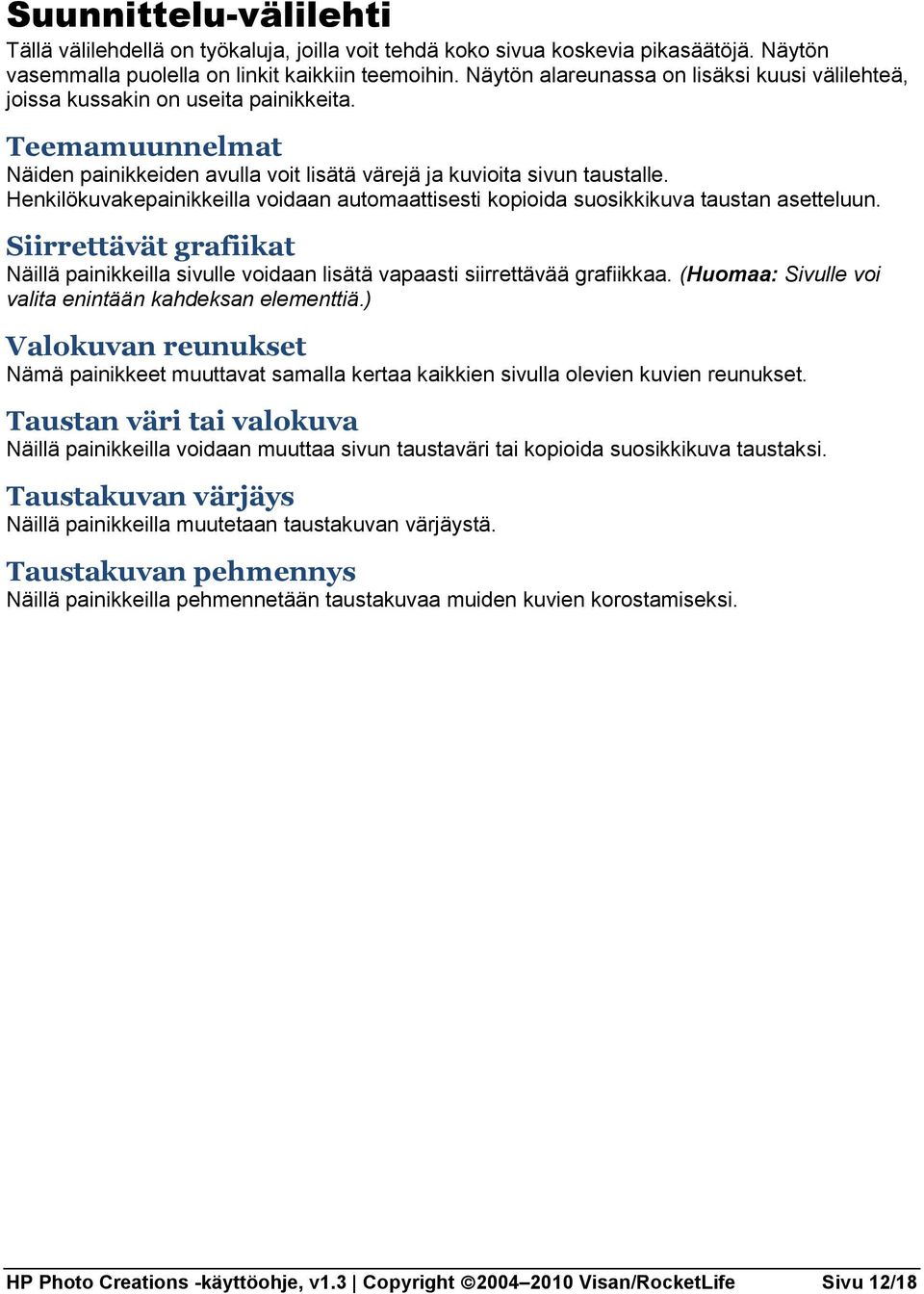 Henkilökuvakepainikkeilla voidaan automaattisesti kopioida suosikkikuva taustan asetteluun. Siirrettävät grafiikat Näillä painikkeilla sivulle voidaan lisätä vapaasti siirrettävää grafiikkaa.