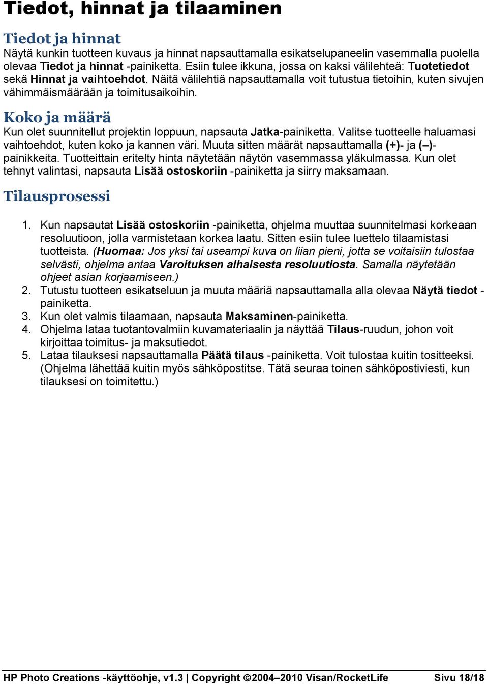 Koko ja määrä Kun olet suunnitellut projektin loppuun, napsauta Jatka-painiketta. Valitse tuotteelle haluamasi vaihtoehdot, kuten koko ja kannen väri.