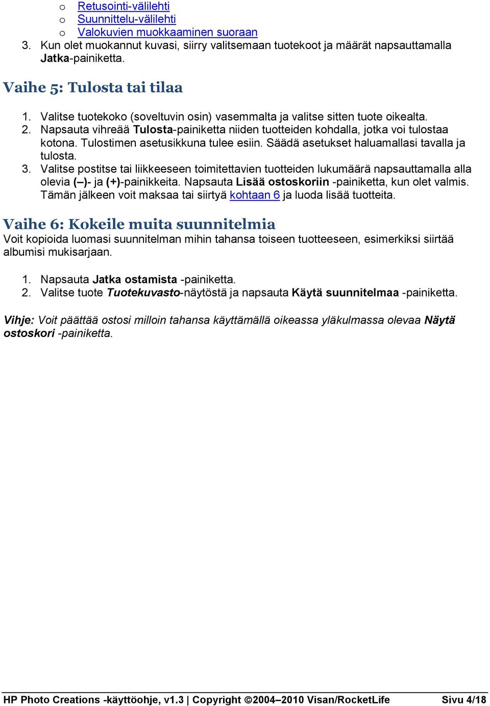 Napsauta vihreää Tulosta-painiketta niiden tuotteiden kohdalla, jotka voi tulostaa kotona. Tulostimen asetusikkuna tulee esiin. Säädä asetukset haluamallasi tavalla ja tulosta. 3.