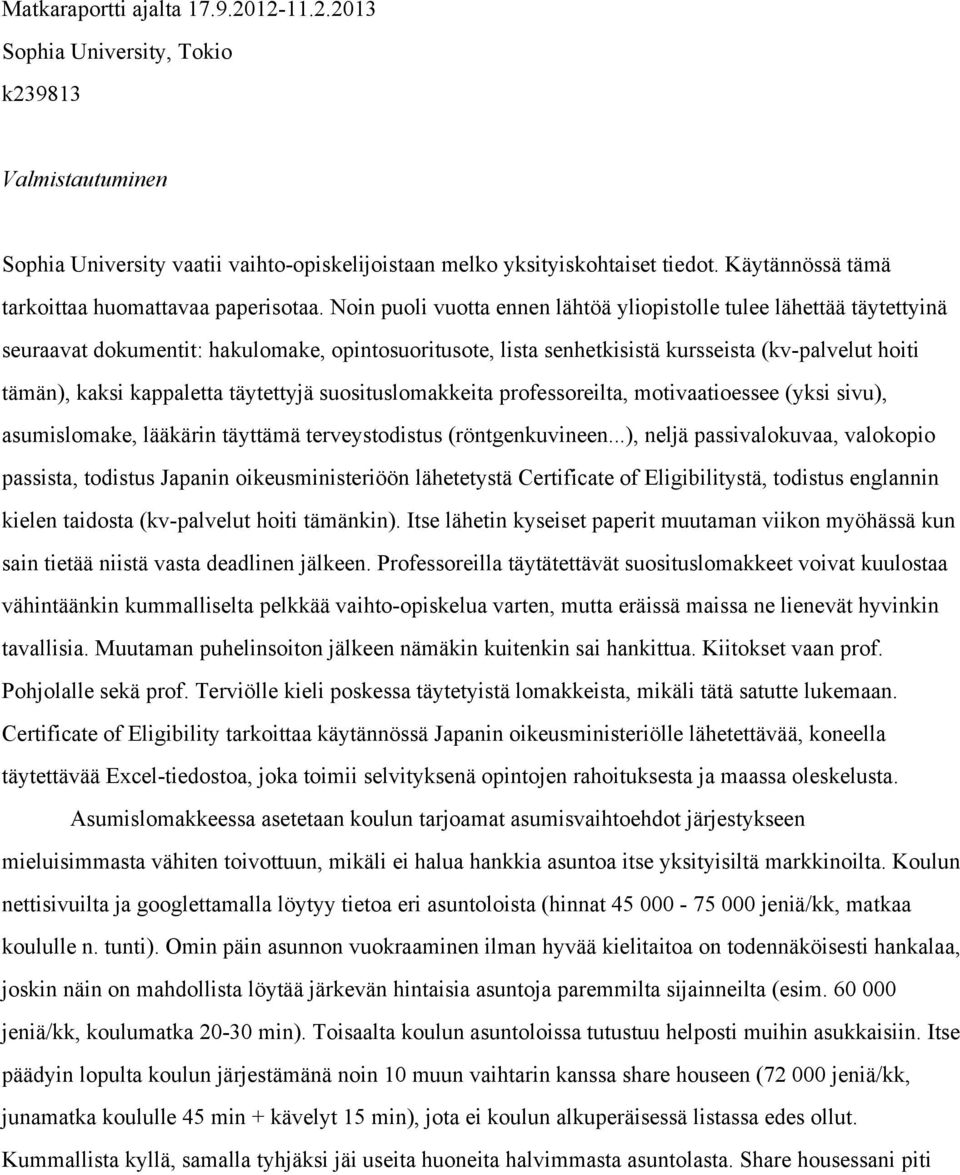 Noin puoli vuotta ennen lähtöä yliopistolle tulee lähettää täytettyinä seuraavat dokumentit: hakulomake, opintosuoritusote, lista senhetkisistä kursseista (kv palvelut hoiti tämän), kaksi kappaletta