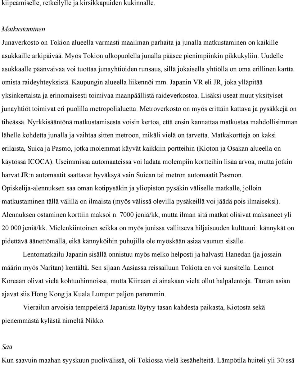 Uudelle asukkaalle päänvaivaa voi tuottaa junayhtiöiden runsaus, sillä jokaisella yhtiöllä on oma erillinen kartta omista raideyhteyksistä. Kaupungin alueella liikennöi mm.