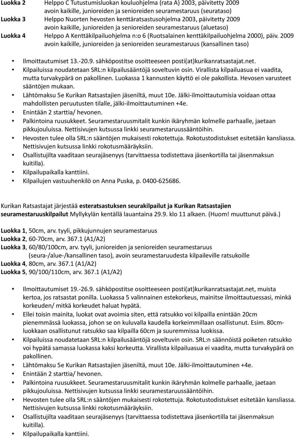 2000), päiv. 2009 avoin kaikille, junioreiden ja senioreiden seuramestaruus (kansallinen taso) Ilmoittautumiset 13.-20.9. sähköpostitse osoitteeseen posti(at)kurikanratsastajat.net.