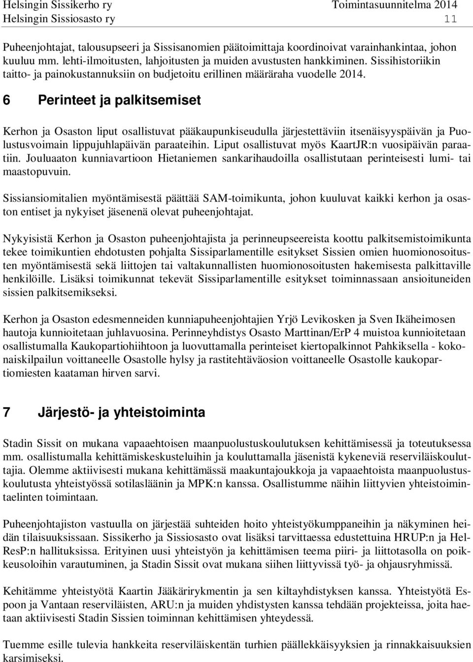 6 Perinteet ja palkitsemiset Kerhon ja Osaston liput osallistuvat pääkaupunkiseudulla järjestettäviin itsenäisyyspäivän ja Puolustusvoimain lippujuhlapäivän paraateihin.