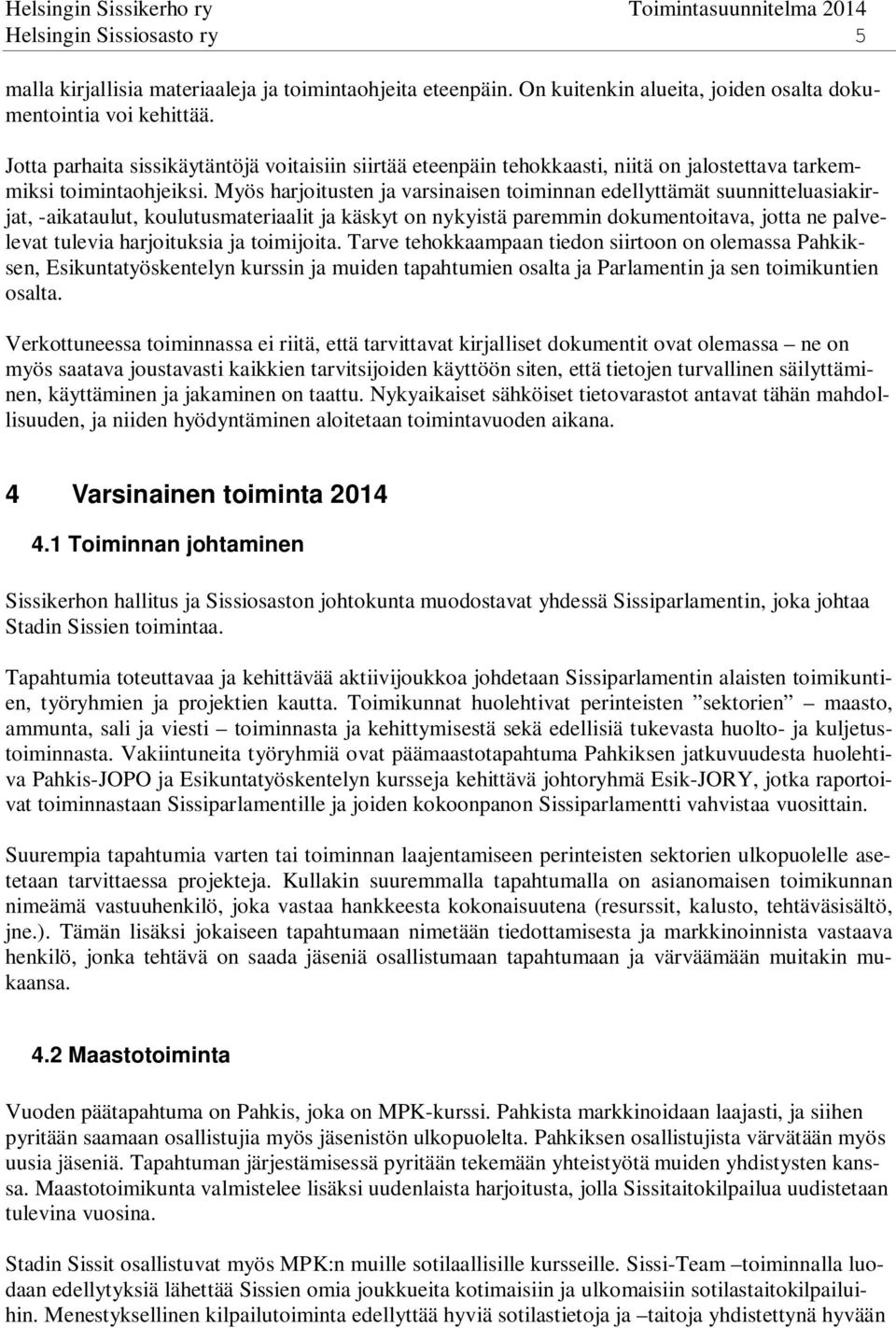 Myös harjoitusten ja varsinaisen toiminnan edellyttämät suunnitteluasiakirjat, -aikataulut, koulutusmateriaalit ja käskyt on nykyistä paremmin dokumentoitava, jotta ne palvelevat tulevia harjoituksia