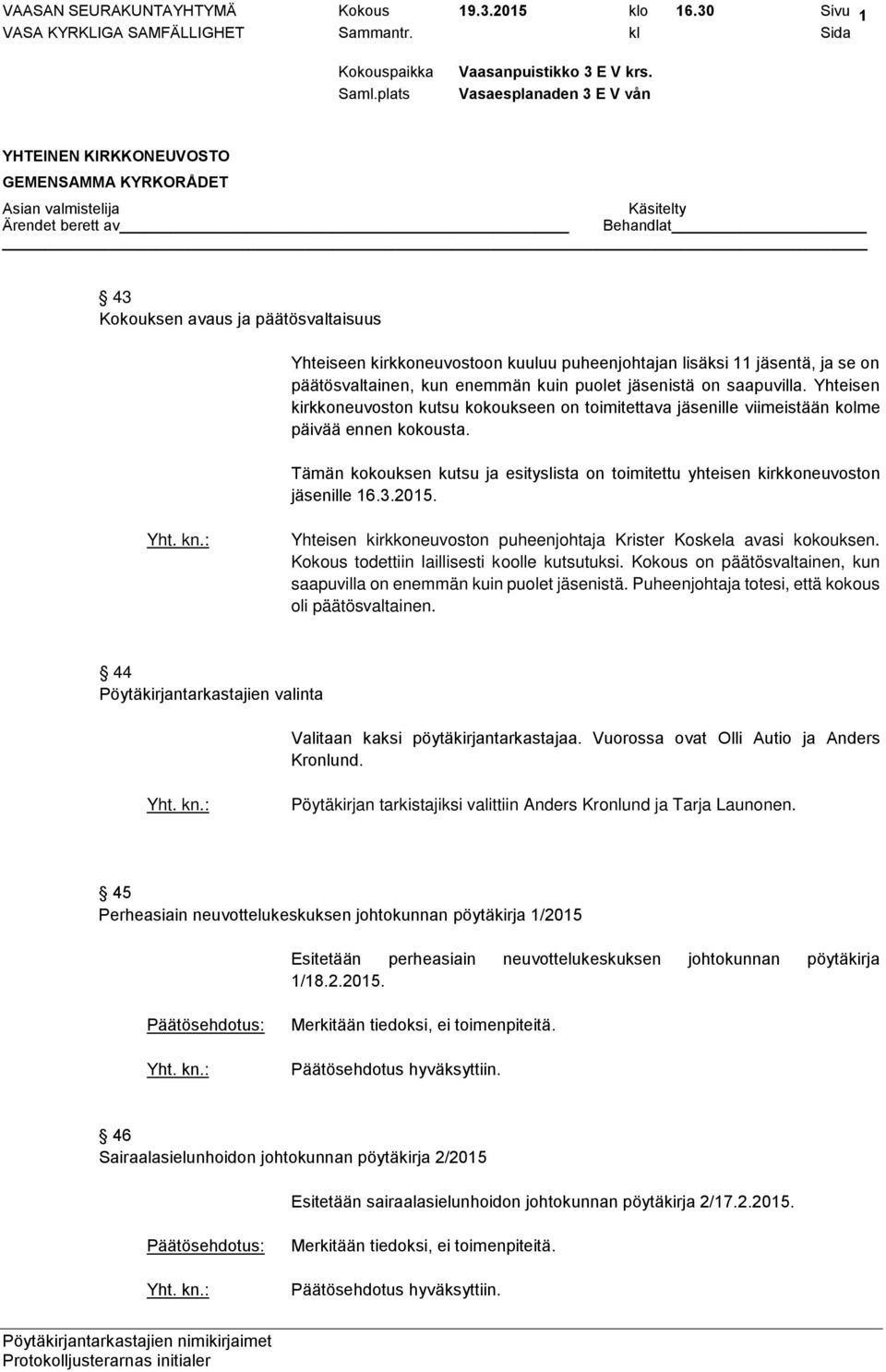 Yhteisen kirkkoneuvoston kutsu kokoukseen on toimitettava jäsenille viimeistään kolme päivää ennen kokousta. Tämän kokouksen kutsu ja esityslista on toimitettu yhteisen kirkkoneuvoston jäsenille 16.3.