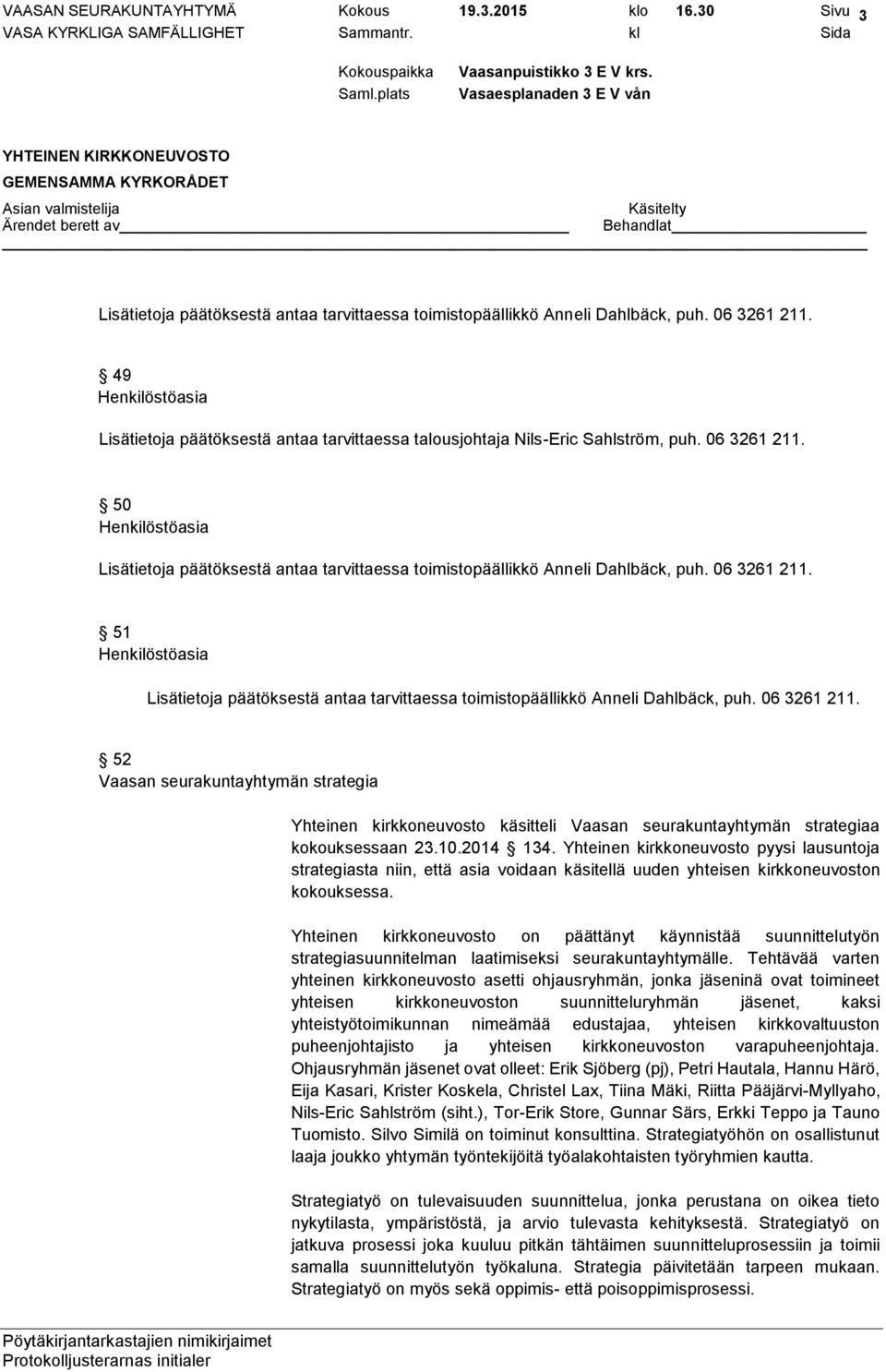 50 Henkilöstöasia Lisätietoja päätöksestä antaa tarvittaessa toimistopäällikkö Anneli Dahlbäck, puh. 06 3261 211.