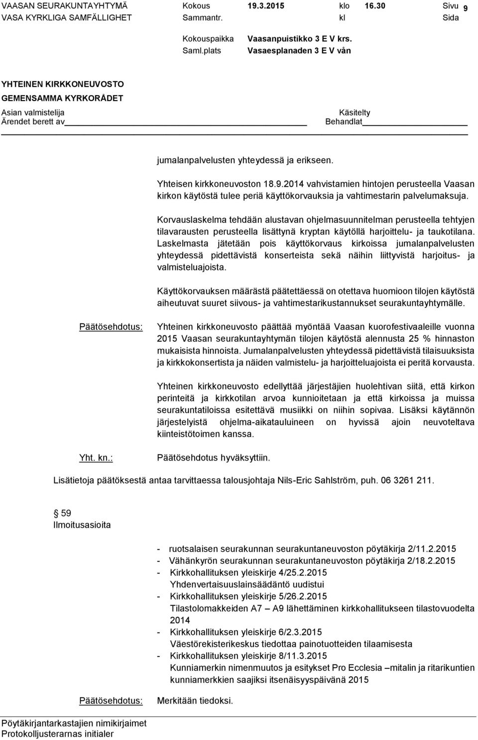 Laskelmasta jätetään pois käyttökorvaus kirkoissa jumalanpalvelusten yhteydessä pidettävistä konserteista sekä näihin liittyvistä harjoitus- ja valmisteluajoista.