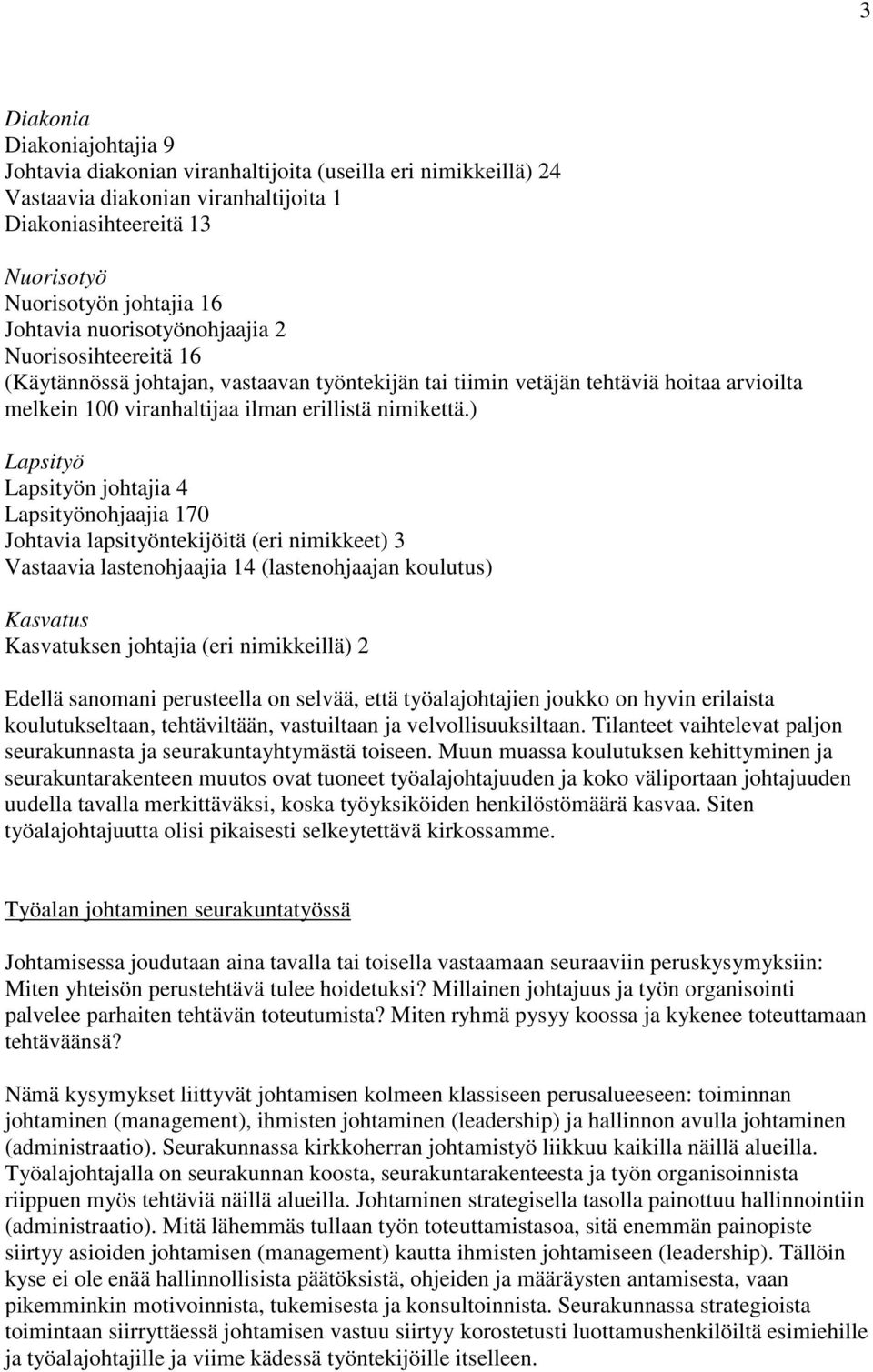 ) Lapsityö Lapsityön johtajia 4 Lapsityönohjaajia 170 Johtavia lapsityöntekijöitä (eri nimikkeet) 3 Vastaavia lastenohjaajia 14 (lastenohjaajan koulutus) Kasvatus Kasvatuksen johtajia (eri