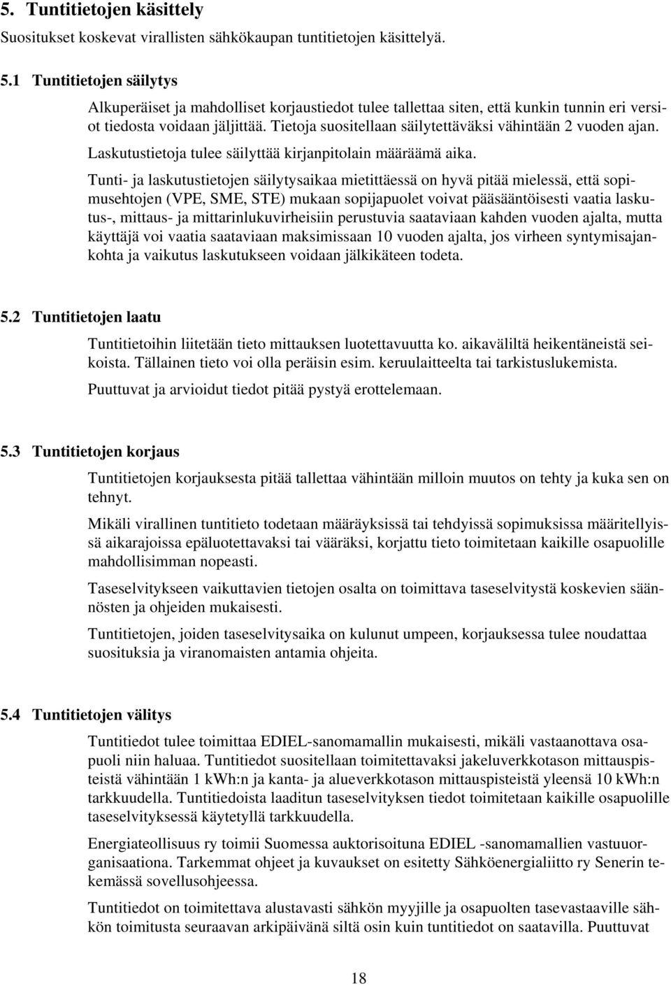 Tietoja suositellaan säilytettäväksi vähintään 2 vuoden ajan. Laskutustietoja tulee säilyttää kirjanpitolain määräämä aika.