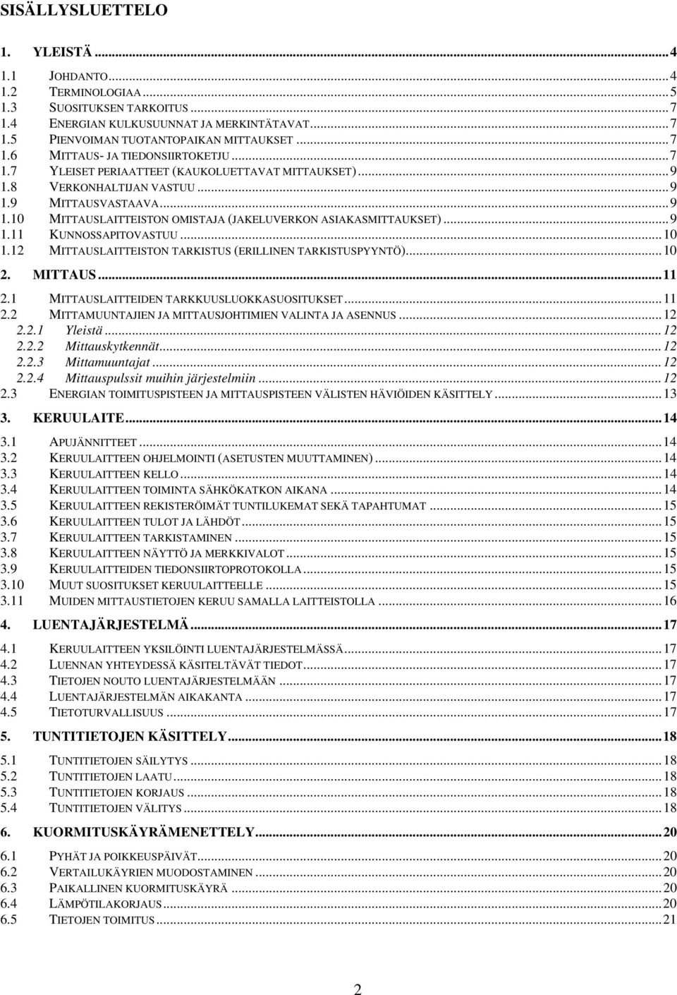 ..10 1.12 MITTAUSLAITTEISTON TARKISTUS (ERILLINEN TARKISTUSPYYNTÖ)...10 2. MITTAUS...11 2.1 MITTAUSLAITTEIDEN TARKKUUSLUOKKASUOSITUKSET...11 2.2 MITTAMUUNTAJIEN JA MITTAUSJOHTIMIEN VALINTA JA ASENNUS.