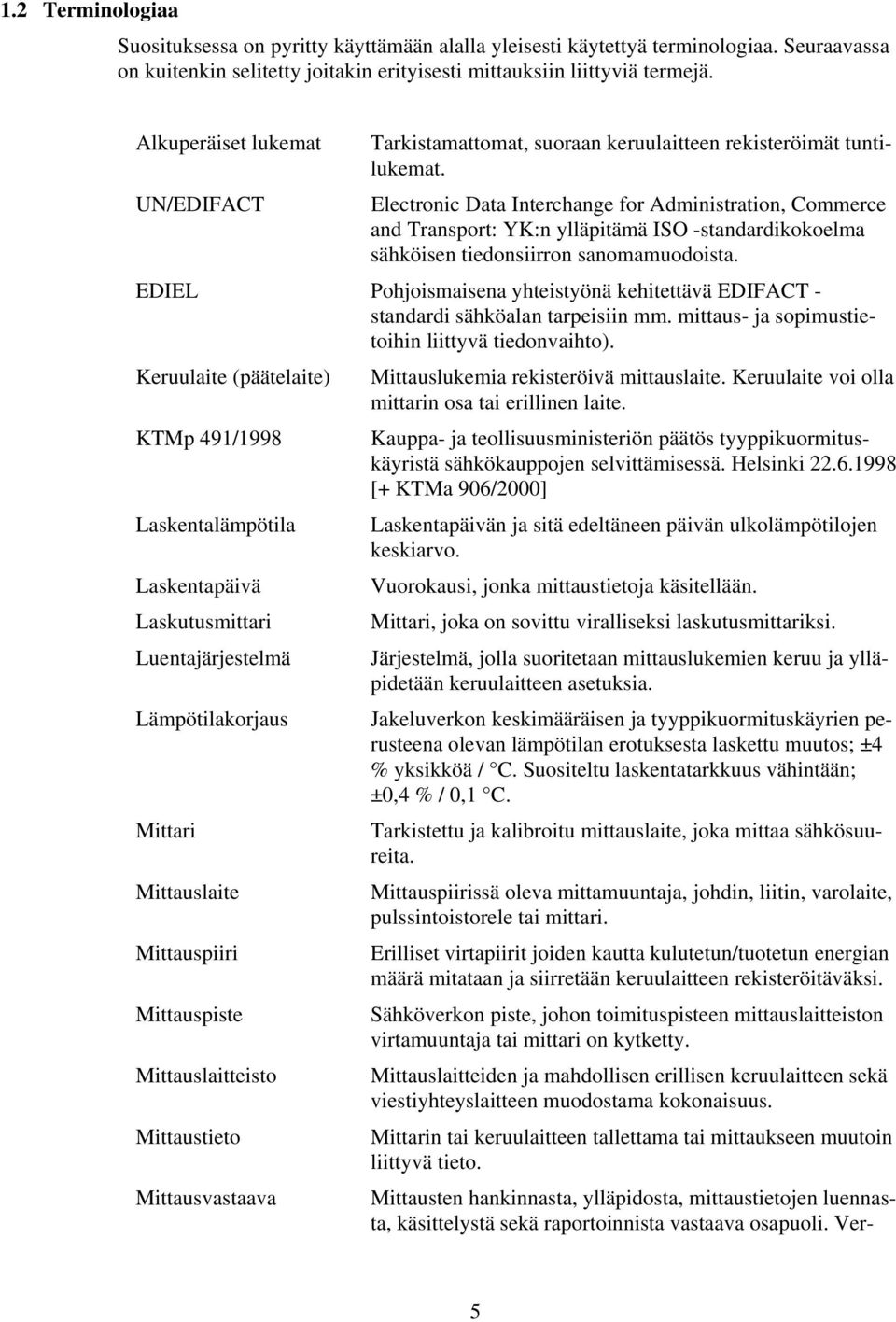 UN/EDIFACT Electronic Data Interchange for Administration, Commerce and Transport: YK:n ylläpitämä ISO -standardikokoelma sähköisen tiedonsiirron sanomamuodoista.