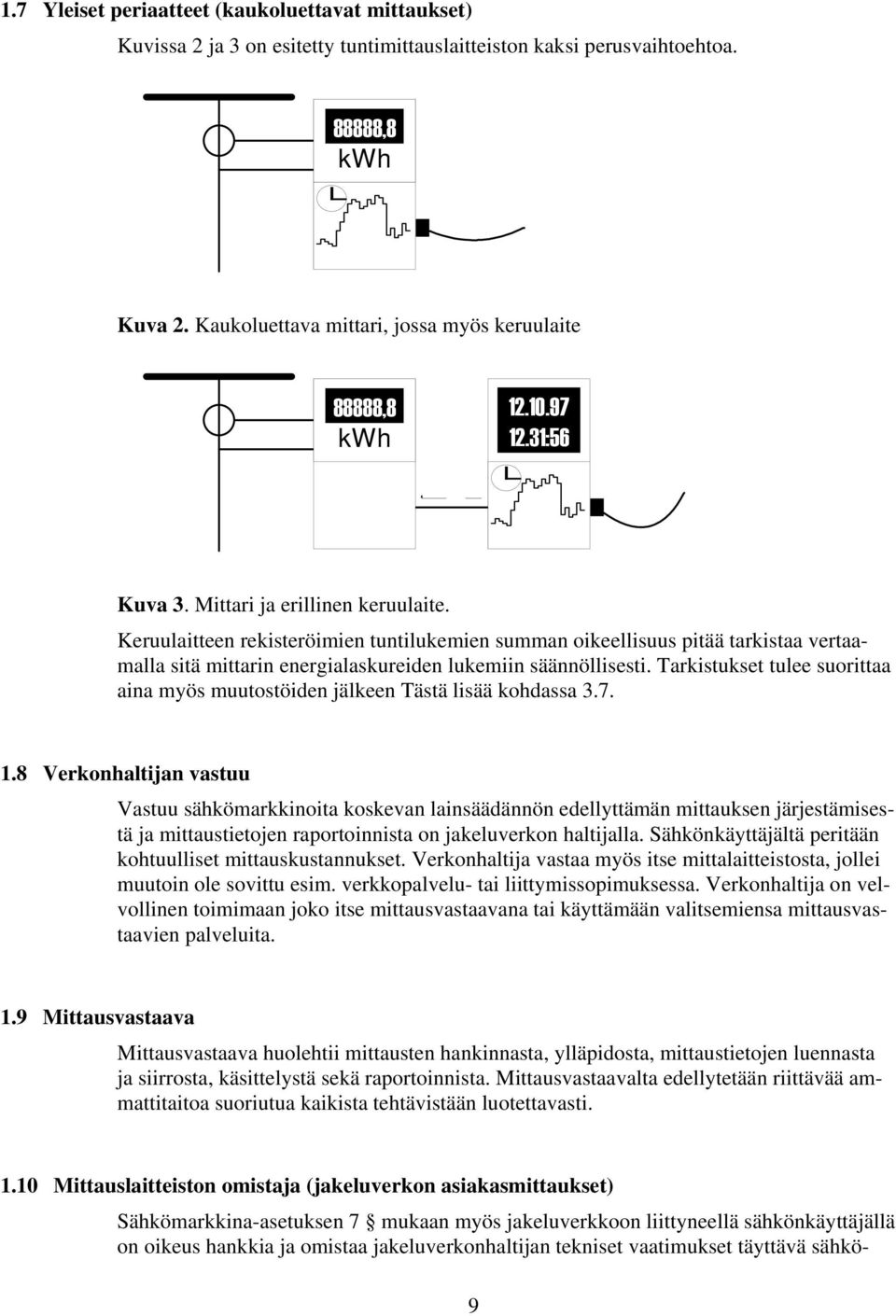 Keruulaitteen rekisteröimien tuntilukemien summan oikeellisuus pitää tarkistaa vertaamalla sitä mittarin energialaskureiden lukemiin säännöllisesti.