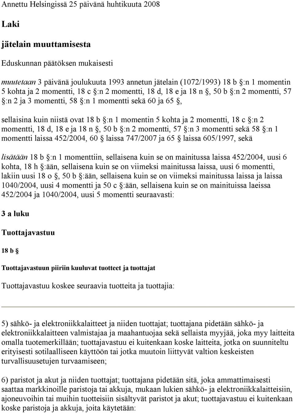 18 c :n 2 momentti, 18 d, 18 e ja 18 n, 50 b :n 2 momentti, 57 :n 3 momentti sekä 58 :n 1 momentti laissa 452/2004, 60 laissa 747/2007 ja 65 laissa 605/1997, sekä lisätään 18 b :n 1 momenttiin,