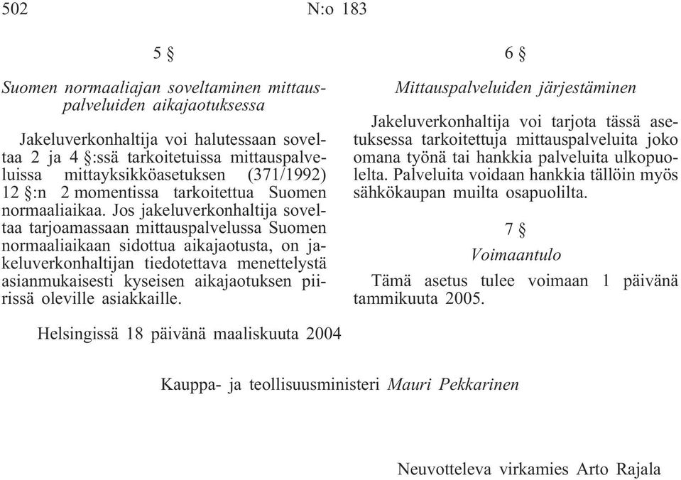 Jos jakeluverkonhaltija soveltaa tarjoamassaan mittauspalvelussa Suomen normaaliaikaan sidottua aikajaotusta, on jakeluverkonhaltijan tiedotettava menettelystä asianmukaisesti kyseisen aikajaotuksen