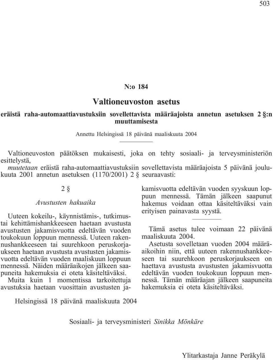 (1170/2001) 2 seuraavasti: 2 Avustusten hakuaika Uuteen kokeilu-, käynnistämis-, tutkimustai kehittämishankkeeseen haetaan avustusta avustusten jakamisvuotta edeltävän vuoden toukokuun loppuun