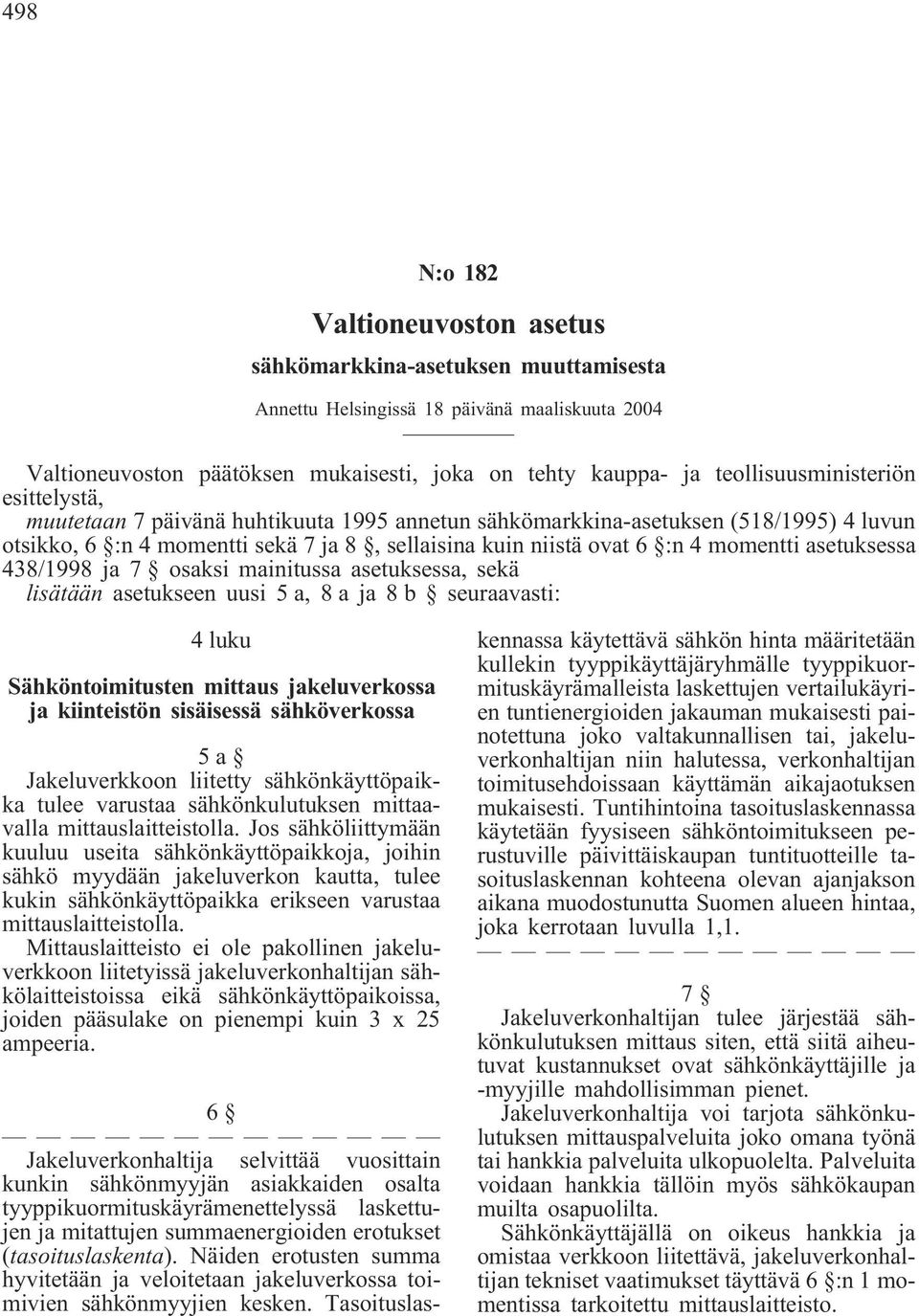 momentti asetuksessa 438/1998 ja 7 osaksi mainitussa asetuksessa, sekä lisätään asetukseen uusi 5 a, 8 a ja 8 b seuraavasti: 4 luku Sähköntoimitusten mittaus jakeluverkossa ja kiinteistön sisäisessä