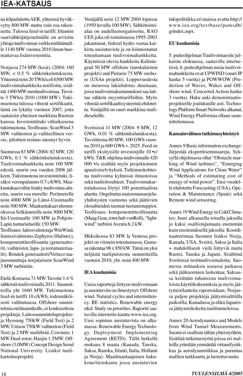 5 % sähkönkulutuksesta. Yhteensä noin 20 TWh/a eli 6500 MW tuulivoimahankkeita notifioitu, sisältää 1400 MW merituulivoimaa. Tavoite 3 TWh/a 2010 (1000 MW).