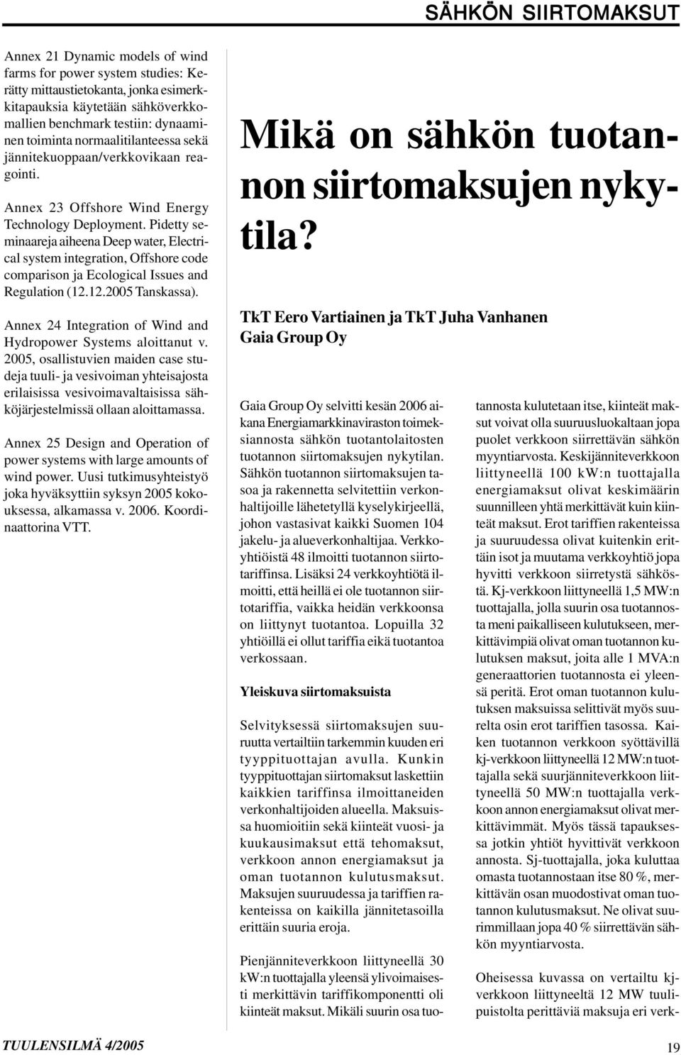 Pidetty seminaareja aiheena Deep water, Electrical system integration, Offshore code comparison ja Ecological Issues and Regulation (12.12.2005 Tanskassa).