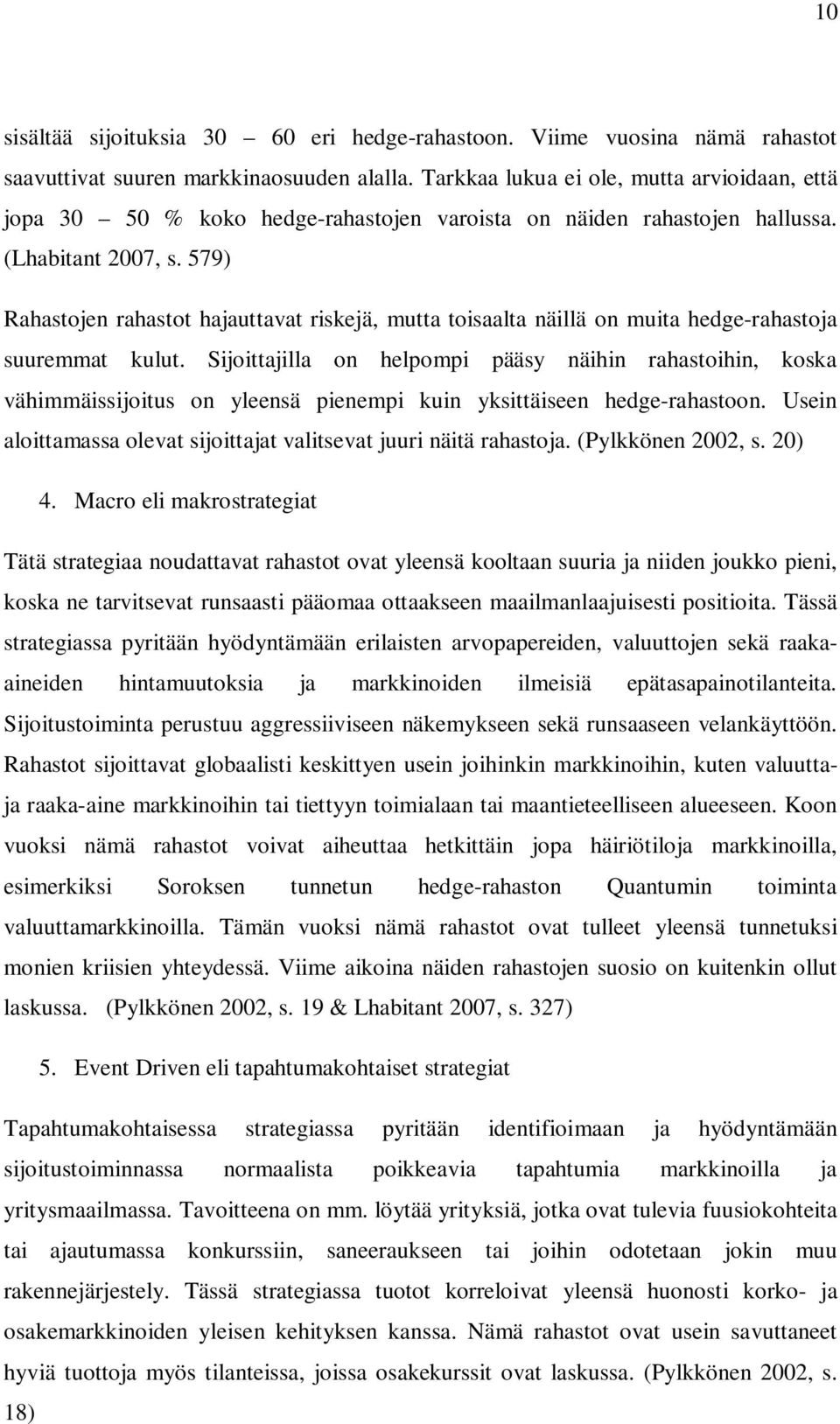 579) Rahastojen rahastot hajauttavat riskejä, mutta toisaalta näillä on muita hedge-rahastoja suuremmat kulut.