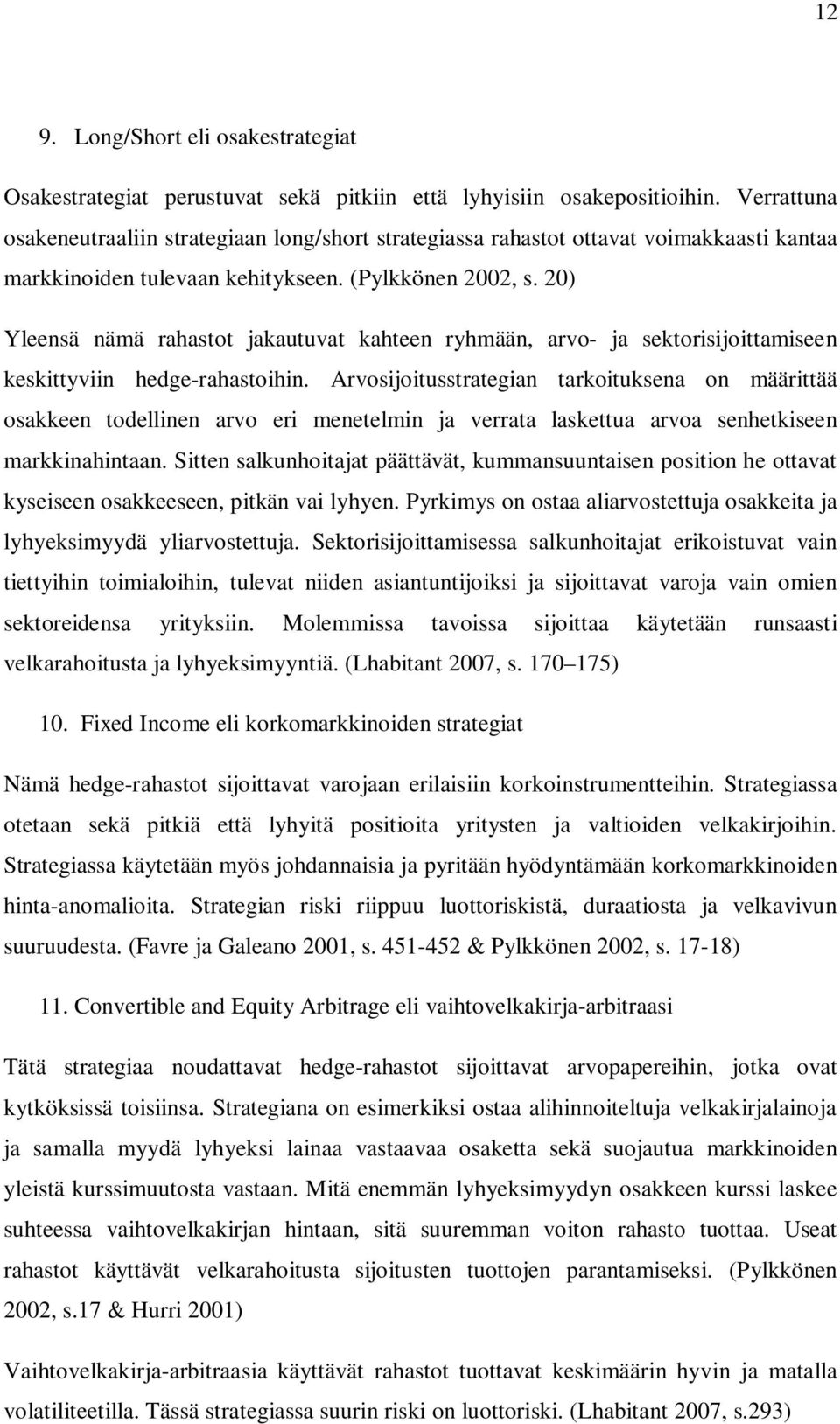 20) Yleensä nämä rahastot jakautuvat kahteen ryhmään, arvo- ja sektorisijoittamiseen keskittyviin hedge-rahastoihin.