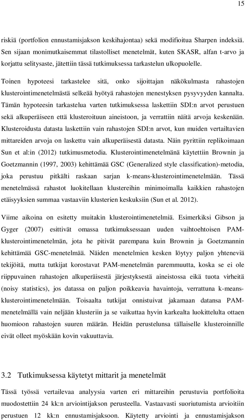 Toinen hypoteesi tarkastelee sitä, onko sijoittajan näkökulmasta rahastojen klusterointimenetelmästä selkeää hyötyä rahastojen menestyksen pysyvyyden kannalta.