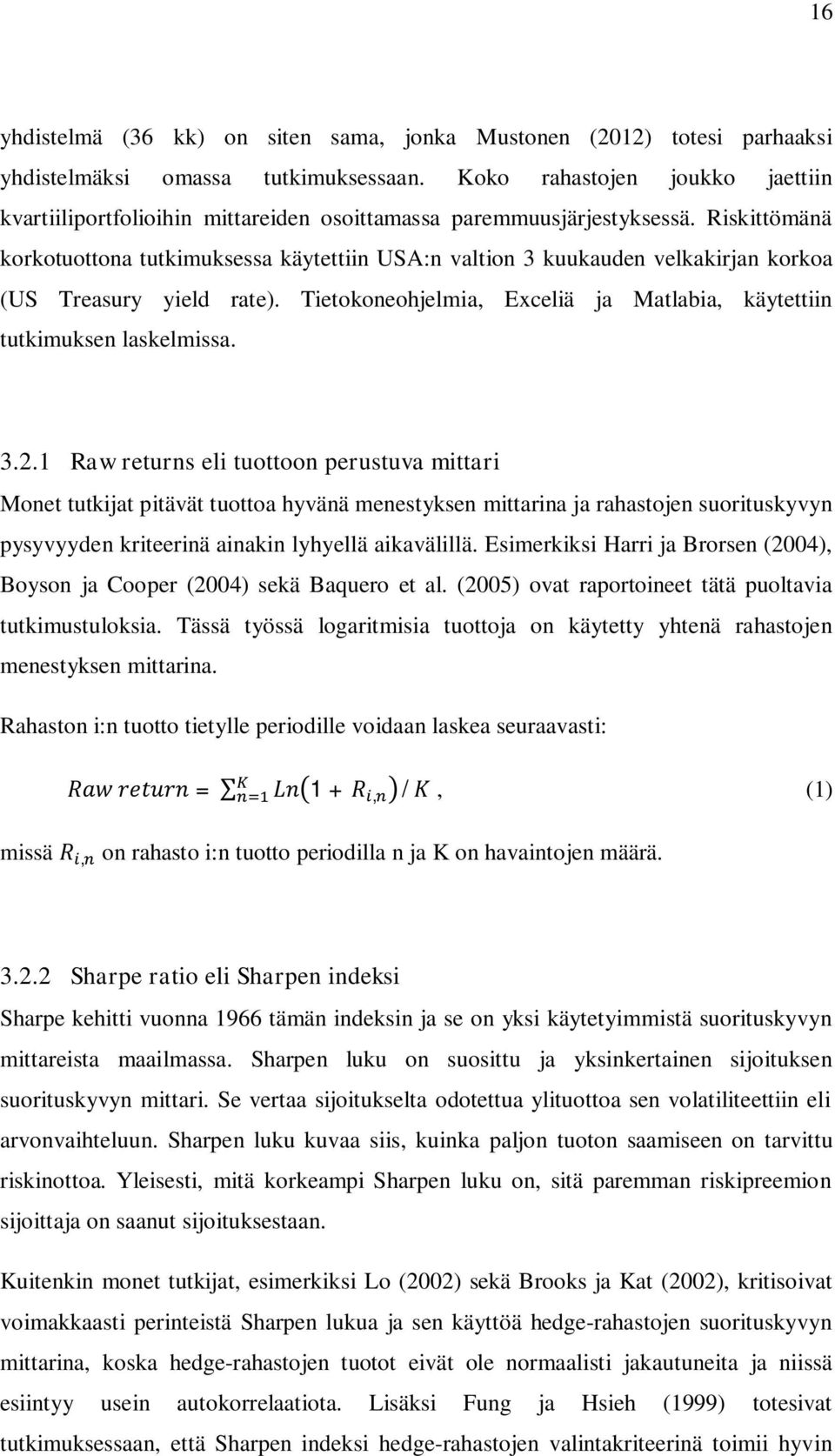 Riskittömänä korkotuottona tutkimuksessa käytettiin USA:n valtion 3 kuukauden velkakirjan korkoa (US Treasury yield rate). Tietokoneohjelmia, Exceliä ja Matlabia, käytettiin tutkimuksen laskelmissa.