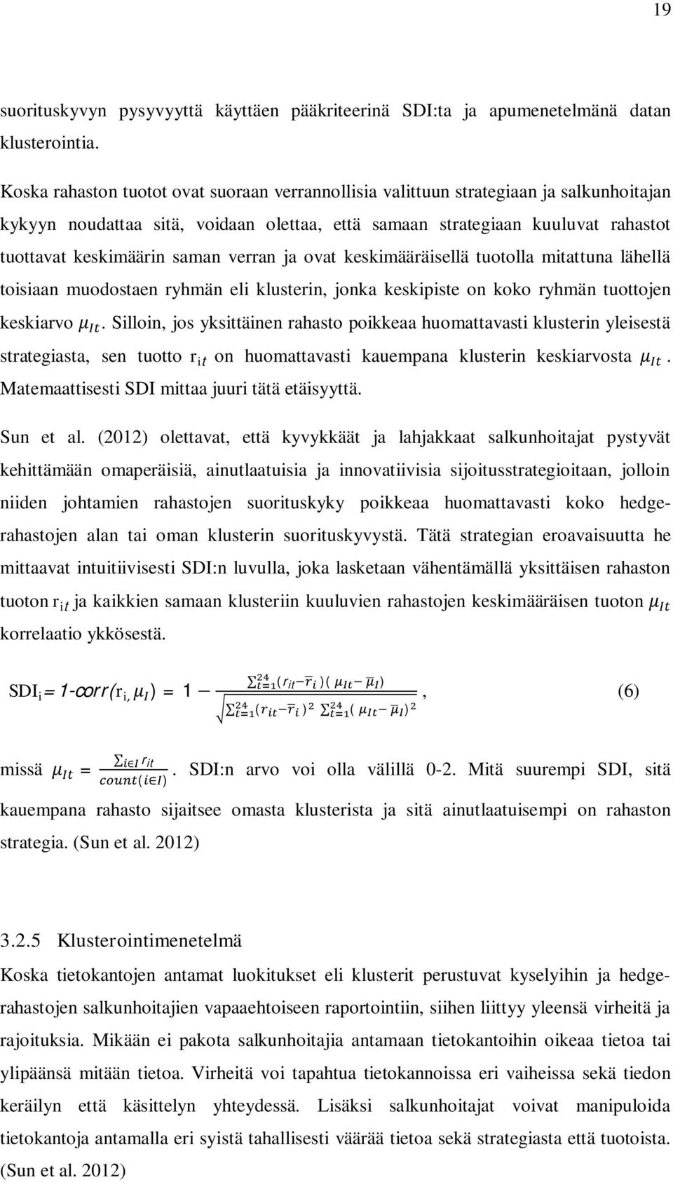 verran ja ovat keskimääräisellä tuotolla mitattuna lähellä toisiaan muodostaen ryhmän eli klusterin, jonka keskipiste on koko ryhmän tuottojen keskiarvo.