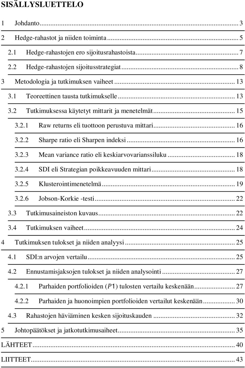.. 16 3.2.2 Sharpe ratio eli Sharpen indeksi... 16 3.2.3 Mean variance ratio eli keskiarvovarianssiluku... 18 3.2.4 SDI eli Strategian poikkeavuuden mittari... 18 3.2.5 Klusterointimenetelmä... 19 3.