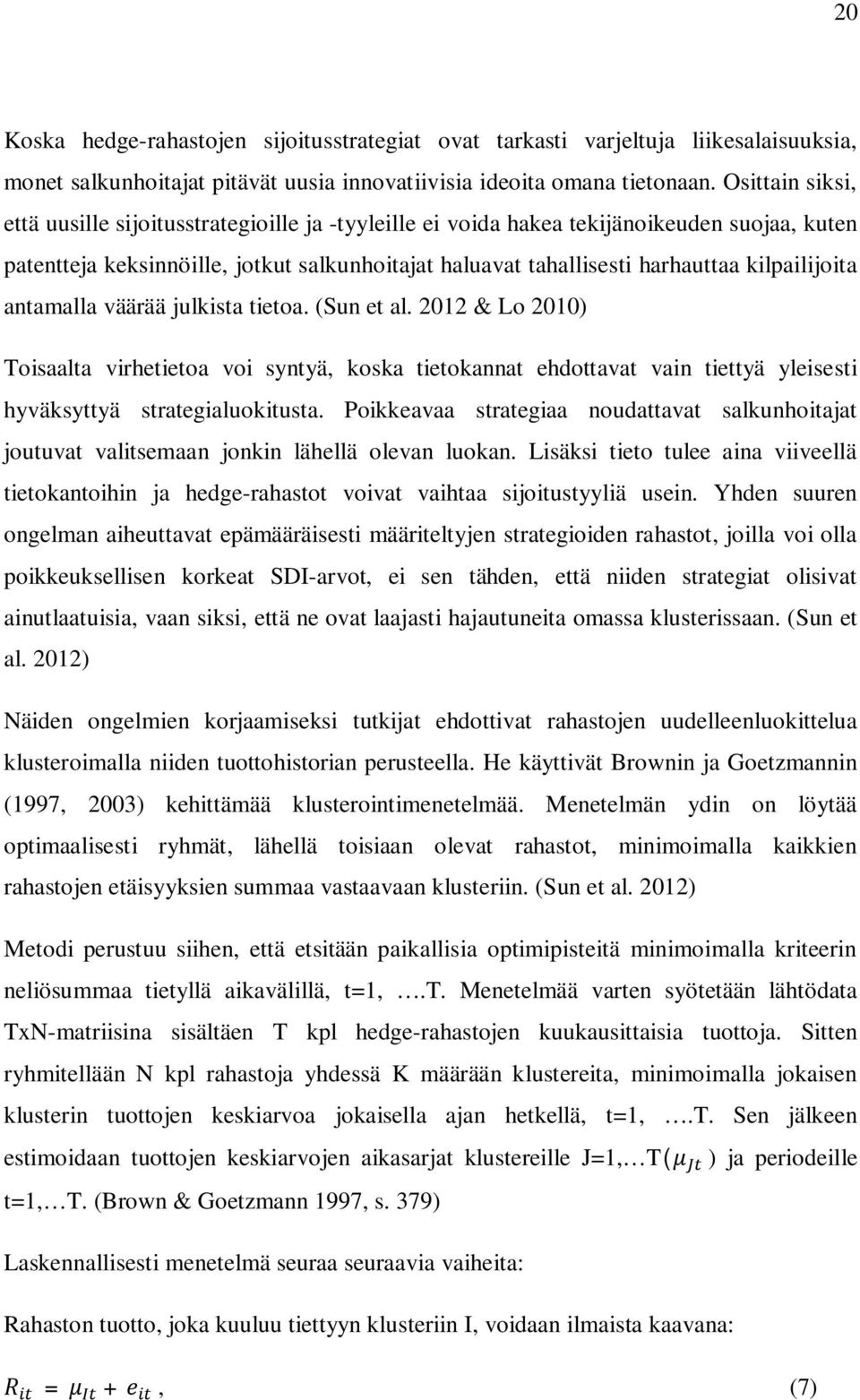 kilpailijoita antamalla väärää julkista tietoa. (Sun et al. 2012 & Lo 2010) Toisaalta virhetietoa voi syntyä, koska tietokannat ehdottavat vain tiettyä yleisesti hyväksyttyä strategialuokitusta.