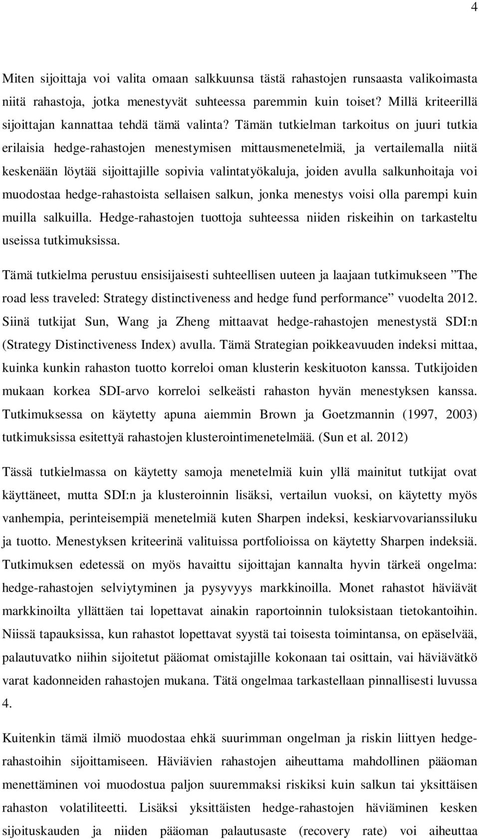 Tämän tutkielman tarkoitus on juuri tutkia erilaisia hedge-rahastojen menestymisen mittausmenetelmiä, ja vertailemalla niitä keskenään löytää sijoittajille sopivia valintatyökaluja, joiden avulla