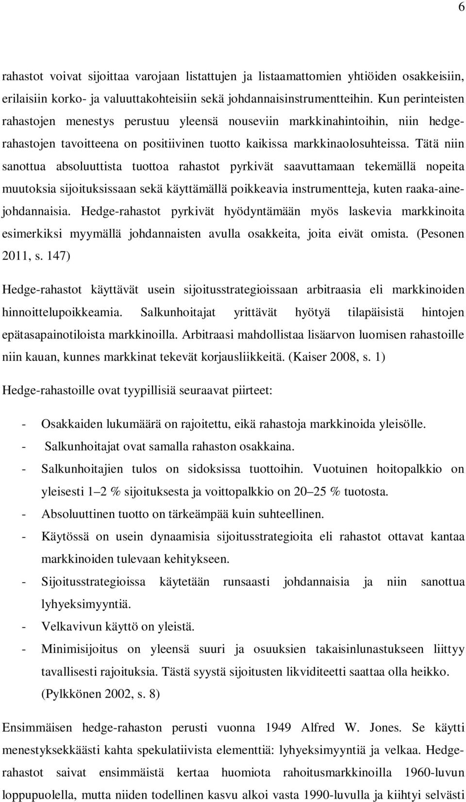 Tätä niin sanottua absoluuttista tuottoa rahastot pyrkivät saavuttamaan tekemällä nopeita muutoksia sijoituksissaan sekä käyttämällä poikkeavia instrumentteja, kuten raaka-ainejohdannaisia.