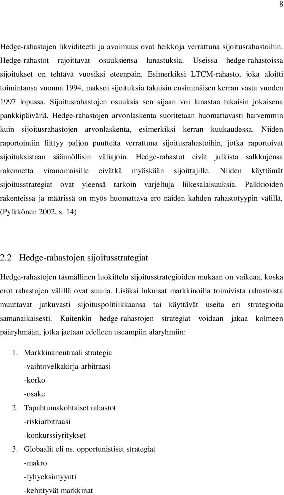 Esimerkiksi LTCM-rahasto, joka aloitti toimintansa vuonna 1994, maksoi sijoituksia takaisin ensimmäisen kerran vasta vuoden 1997 lopussa.