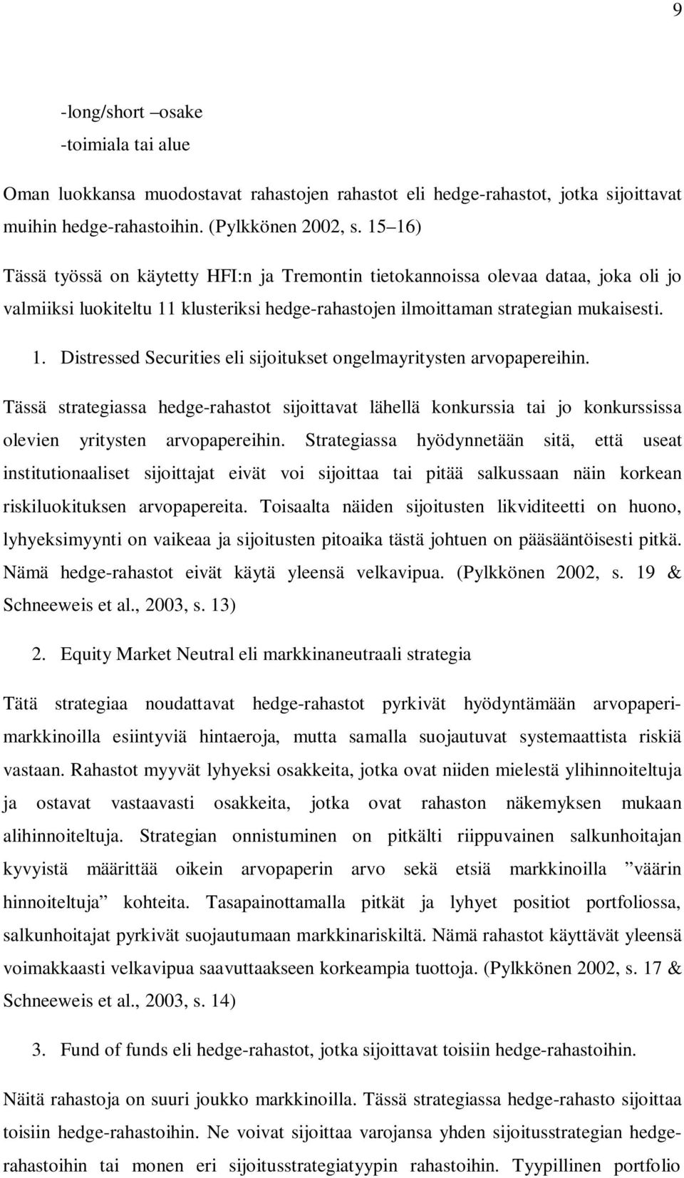 Tässä strategiassa hedge-rahastot sijoittavat lähellä konkurssia tai jo konkurssissa olevien yritysten arvopapereihin.