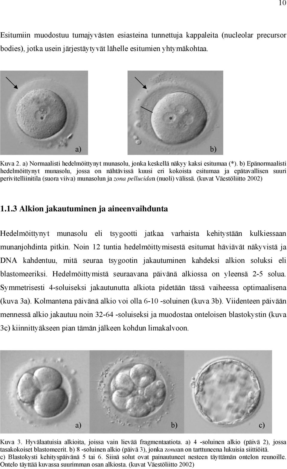 b) Epänormaalisti hedelmöittynyt munasolu, jossa on nähtävissä kuusi eri kokoista esitumaa ja epätavallisen suuri perivitelliinitila (suora viiva) munasolun ja zona pellucidan (nuoli) välissä.