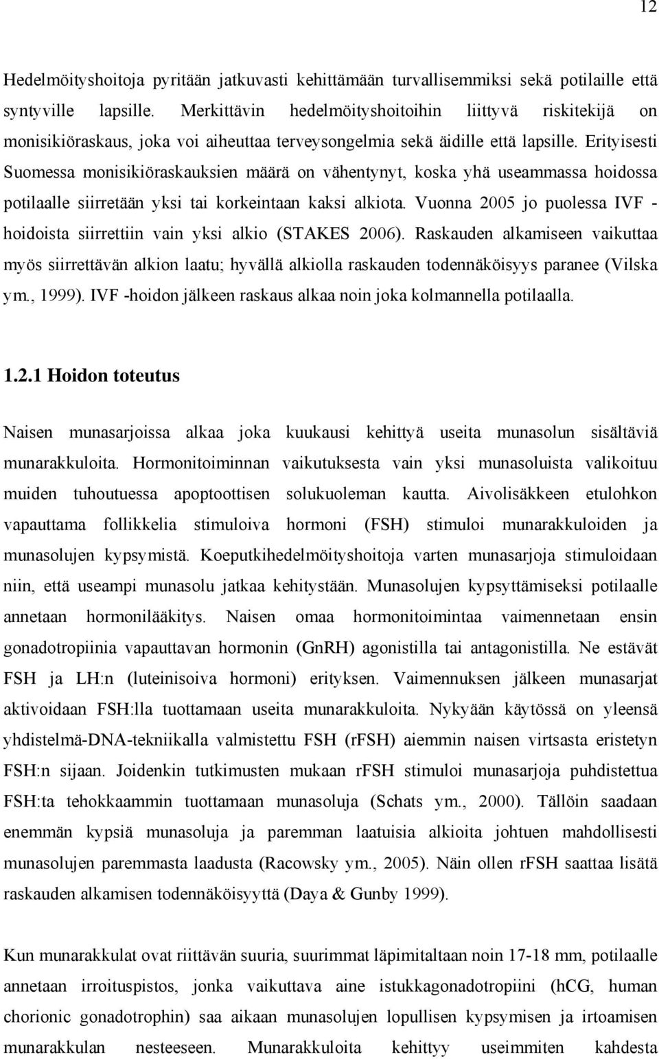 Erityisesti Suomessa monisikiöraskauksien määrä on vähentynyt, koska yhä useammassa hoidossa potilaalle siirretään yksi tai korkeintaan kaksi alkiota.