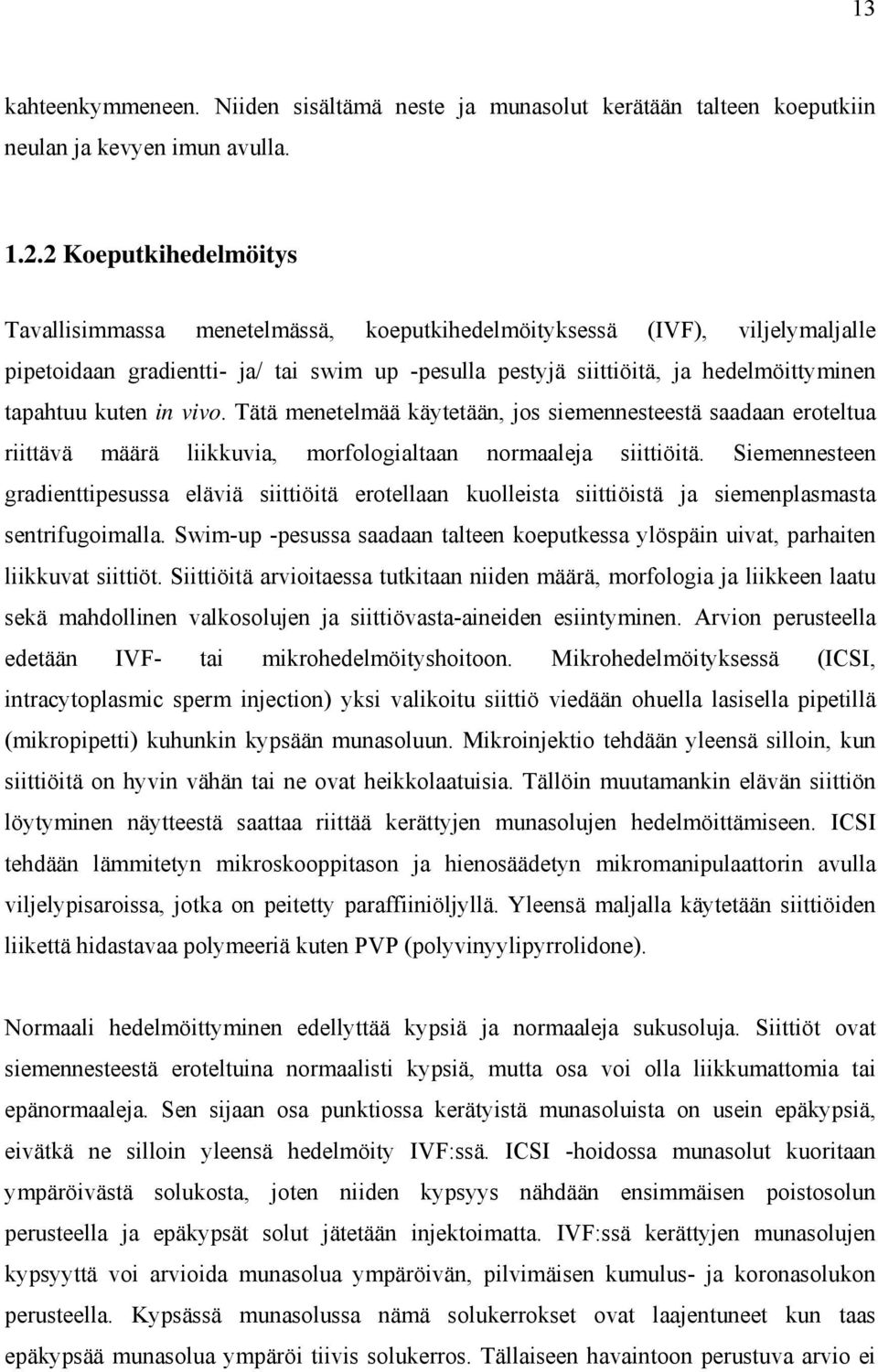 kuten in vivo. Tätä menetelmää käytetään, jos siemennesteestä saadaan eroteltua riittävä määrä liikkuvia, morfologialtaan normaaleja siittiöitä.