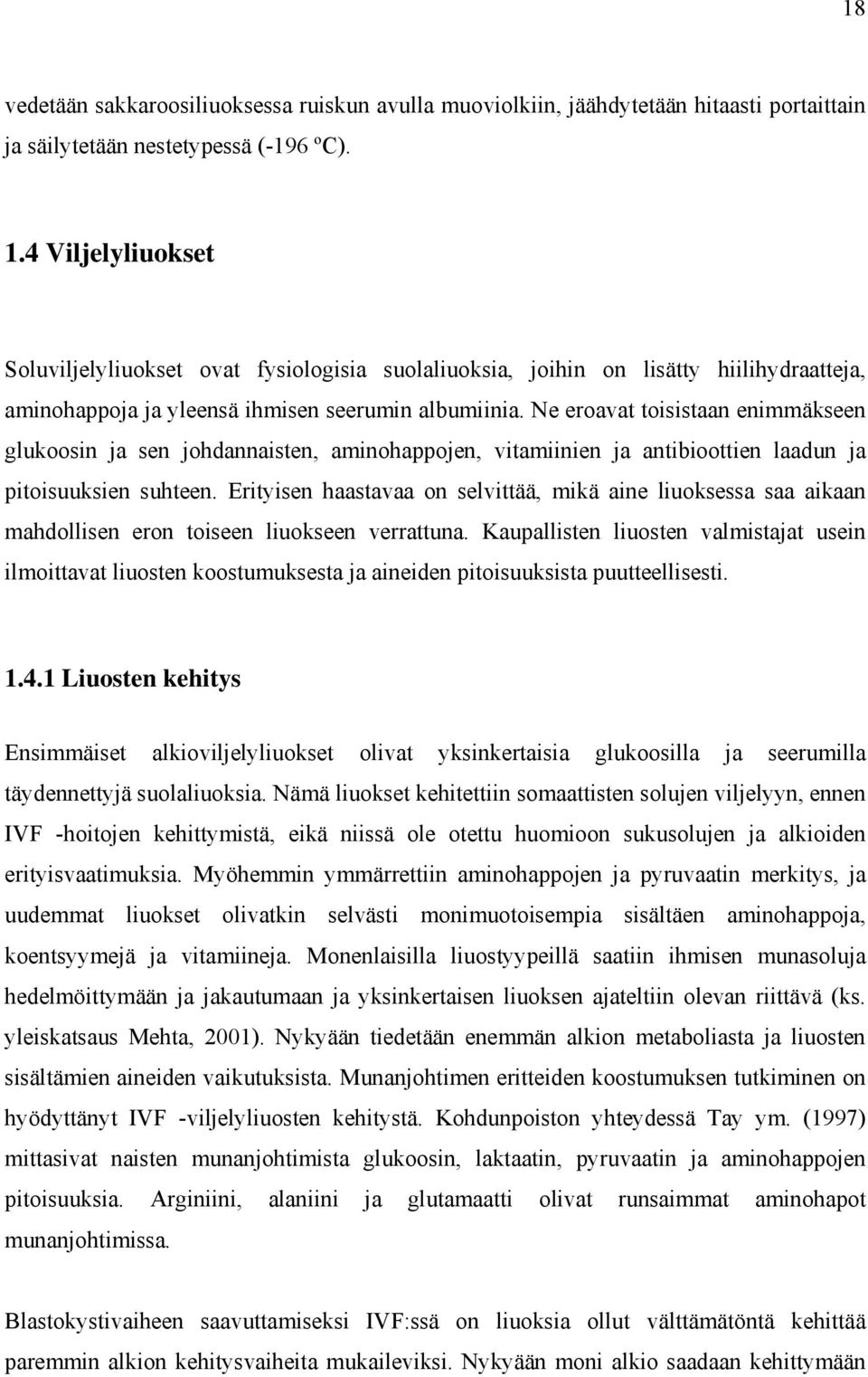 Ne eroavat toisistaan enimmäkseen glukoosin ja sen johdannaisten, aminohappojen, vitamiinien ja antibioottien laadun ja pitoisuuksien suhteen.