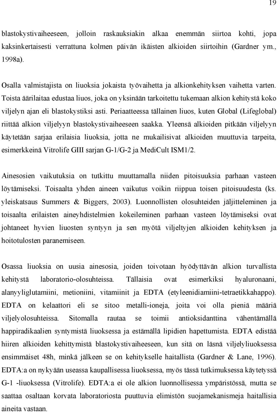 Toista äärilaitaa edustaa liuos, joka on yksinään tarkoitettu tukemaan alkion kehitystä koko viljelyn ajan eli blastokystiksi asti.