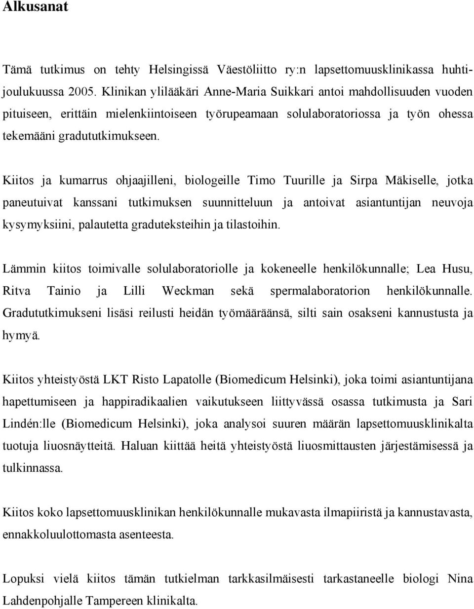 Kiitos ja kumarrus ohjaajilleni, biologeille Timo Tuurille ja Sirpa Mäkiselle, jotka paneutuivat kanssani tutkimuksen suunnitteluun ja antoivat asiantuntijan neuvoja kysymyksiini, palautetta