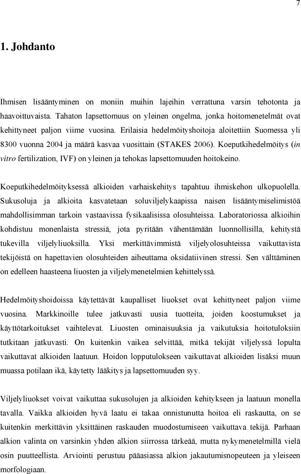 Erilaisia hedelmöityshoitoja aloitettiin Suomessa yli 8300 vuonna 2004 ja määrä kasvaa vuosittain (STAKES 2006).