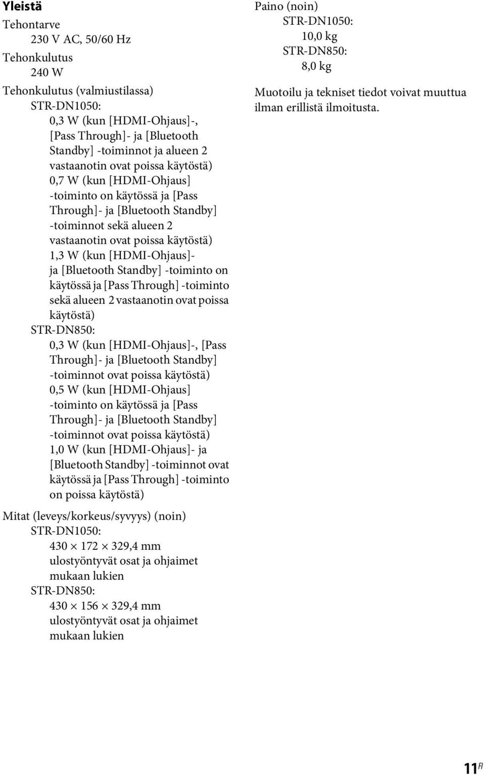 [Bluetooth Standby] -toiminto on käytössä ja [Pass Through] -toiminto sekä alueen 2 vastaanotin ovat poissa käytöstä) STR-DN850: 0,3 W (kun [HDMI-Ohjaus]-, [Pass Through]- ja [Bluetooth Standby]