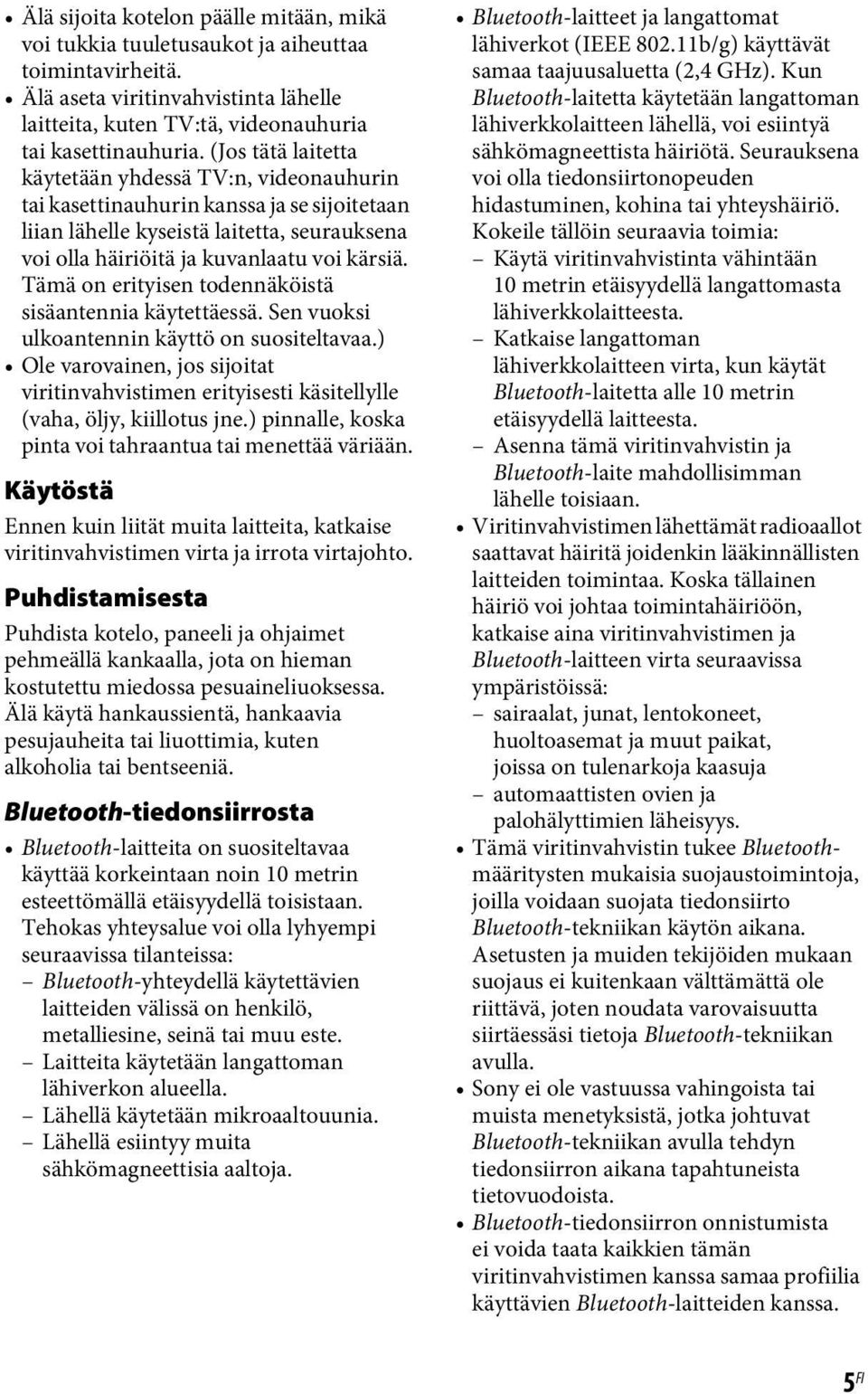 Tämä on erityisen todennäköistä sisäantennia käytettäessä. Sen vuoksi ulkoantennin käyttö on suositeltavaa.