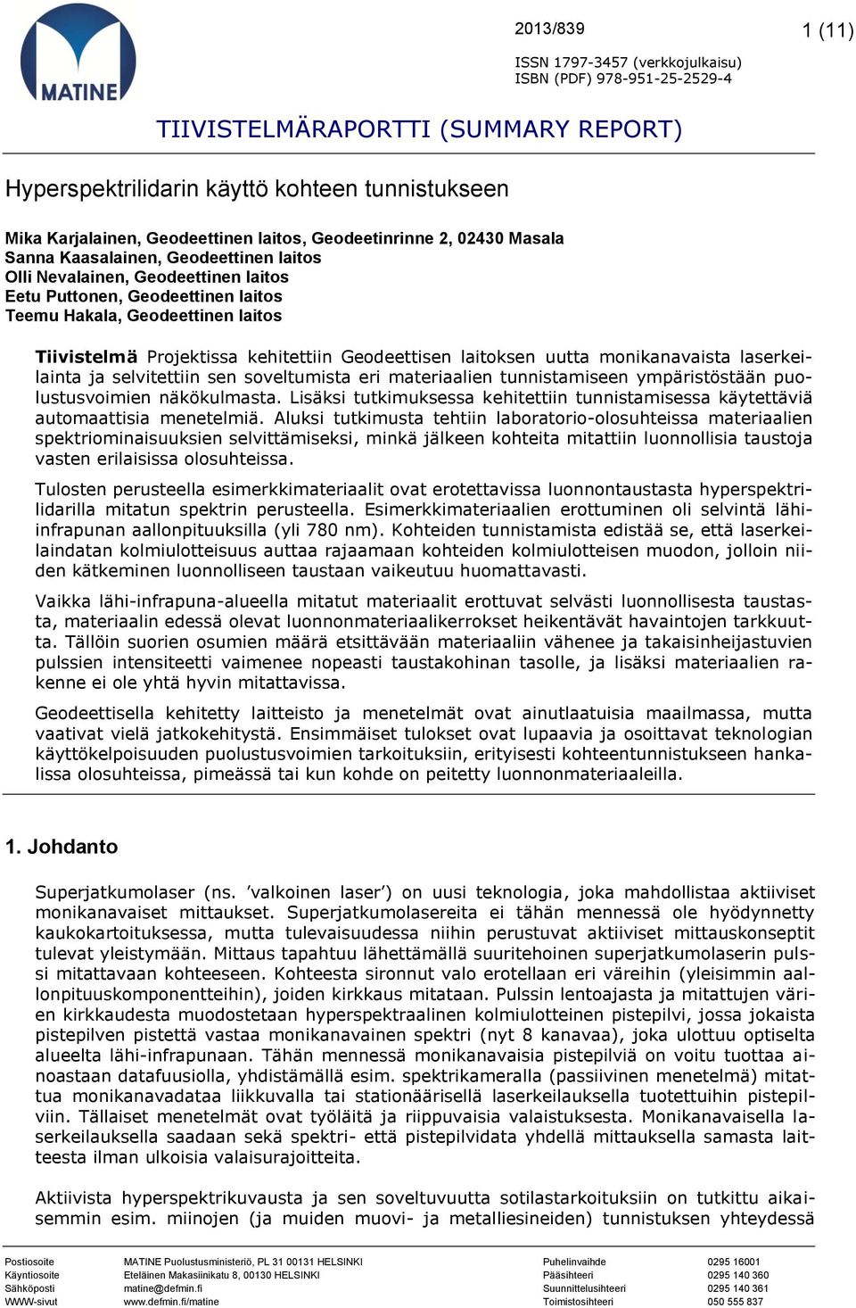 Projektissa kehitettiin Geodeettisen laitoksen uutta monikanavaista laserkeilainta ja selvitettiin sen soveltumista eri materiaalien tunnistamiseen ympäristöstään puolustusvoimien näkökulmasta.