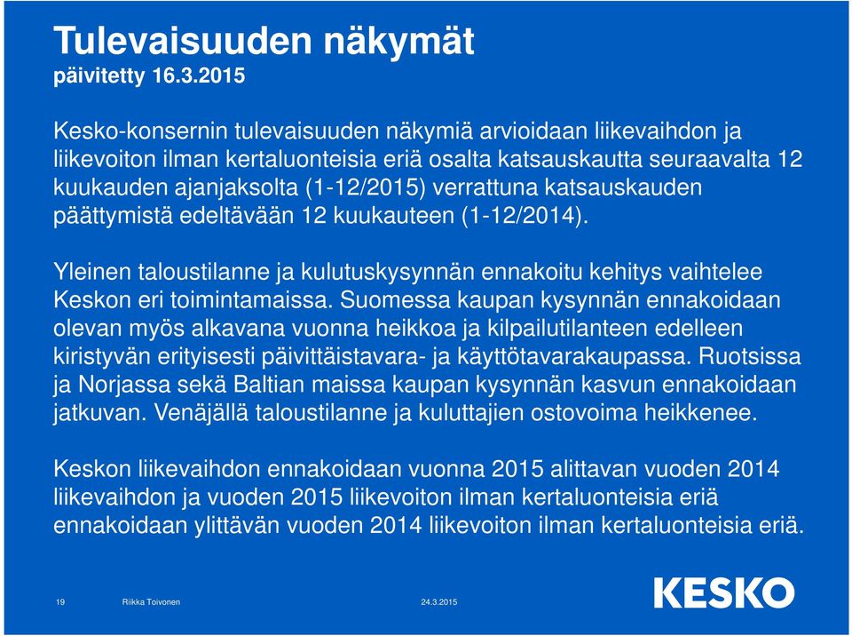 katsauskauden päättymistä edeltävään 12 kuukauteen (1-12/2014). Yleinen taloustilanne ja kulutuskysynnän ennakoitu kehitys vaihtelee Keskon eri toimintamaissa.