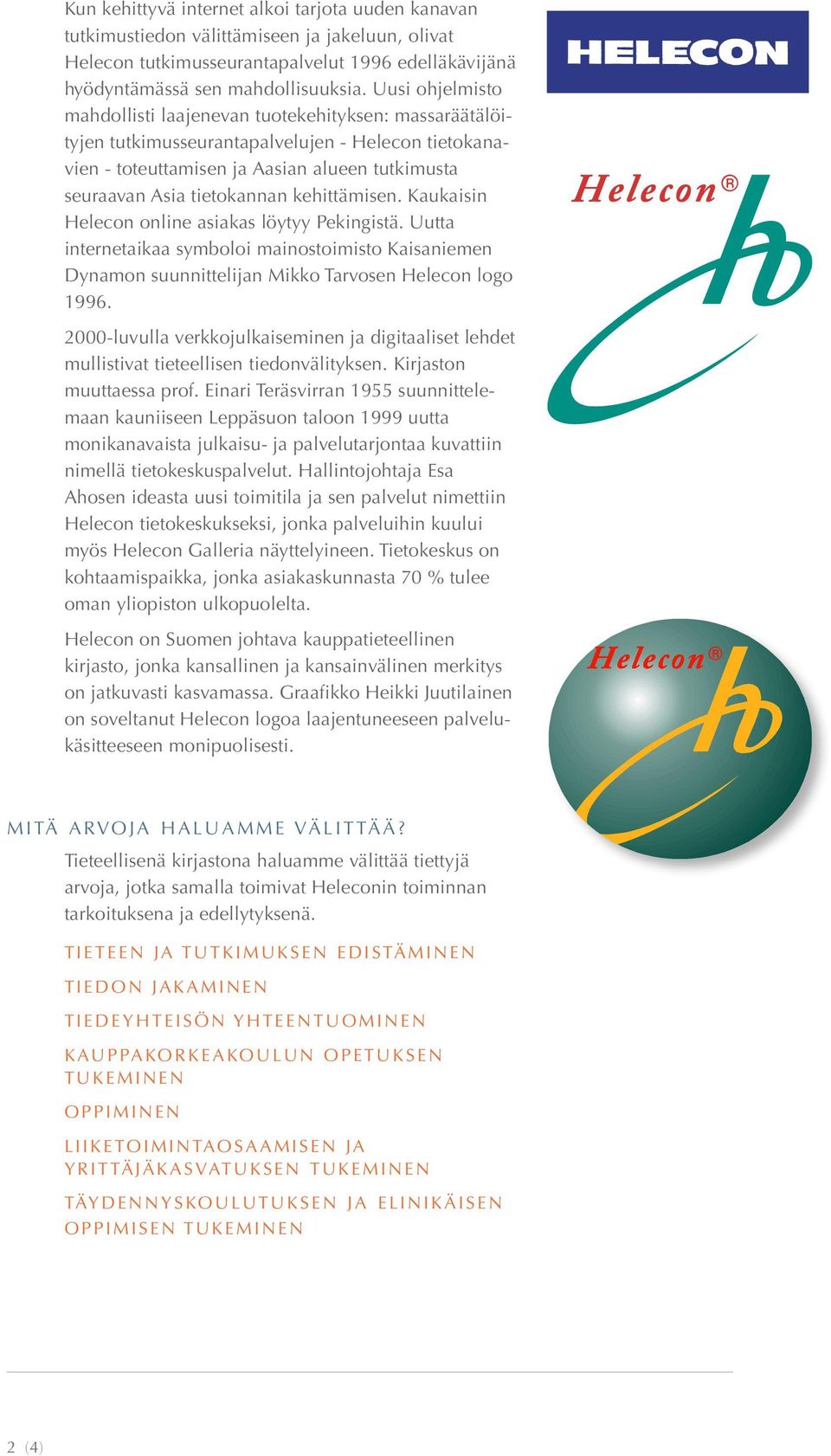 kehittämisen. Kaukaisin Helecon online asiakas löytyy Pekingistä. Uutta internetaikaa symboloi mainostoimisto Kaisaniemen Dynamon suunnittelijan Mikko Tarvosen Helecon logo 1996.