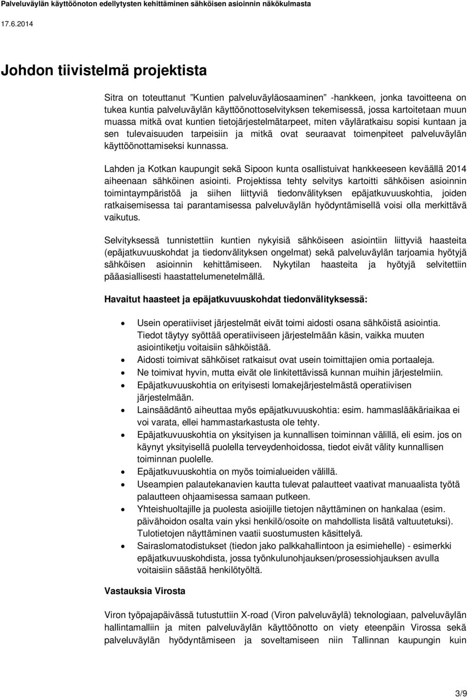 kunnassa. Lahden ja Kotkan kaupungit sekä Sipoon kunta osallistuivat hankkeeseen keväällä 2014 aiheenaan sähköinen asiointi.