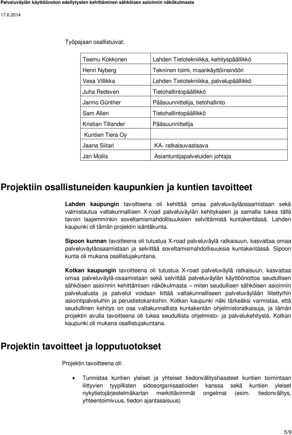 Moliis Asiantuntijapalveluiden johtaja Projektiin osallistuneiden kaupunkien ja kuntien tavoitteet Lahden kaupungin tavoitteena oli kehittää omaa palveluväyläosaamistaan sekä valmistautua