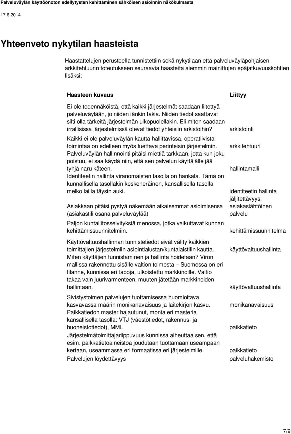 Niiden tiedot saattavat silti olla tärkeitä järjestelmän ulkopuolellakin. Eli miten saadaan irrallisissa järjestelmissä olevat tiedot yhteisiin arkistoihin?