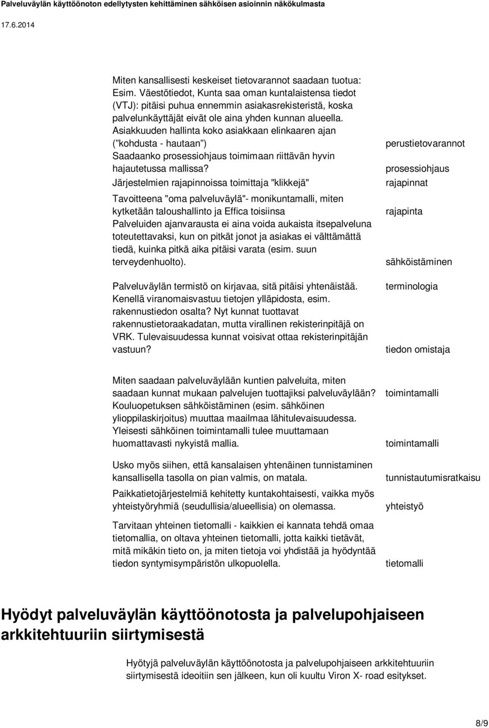 Asiakkuuden hallinta koko asiakkaan elinkaaren ajan ( kohdusta - hautaan ) Saadaanko prosessiohjaus toimimaan riittävän hyvin hajautetussa mallissa?